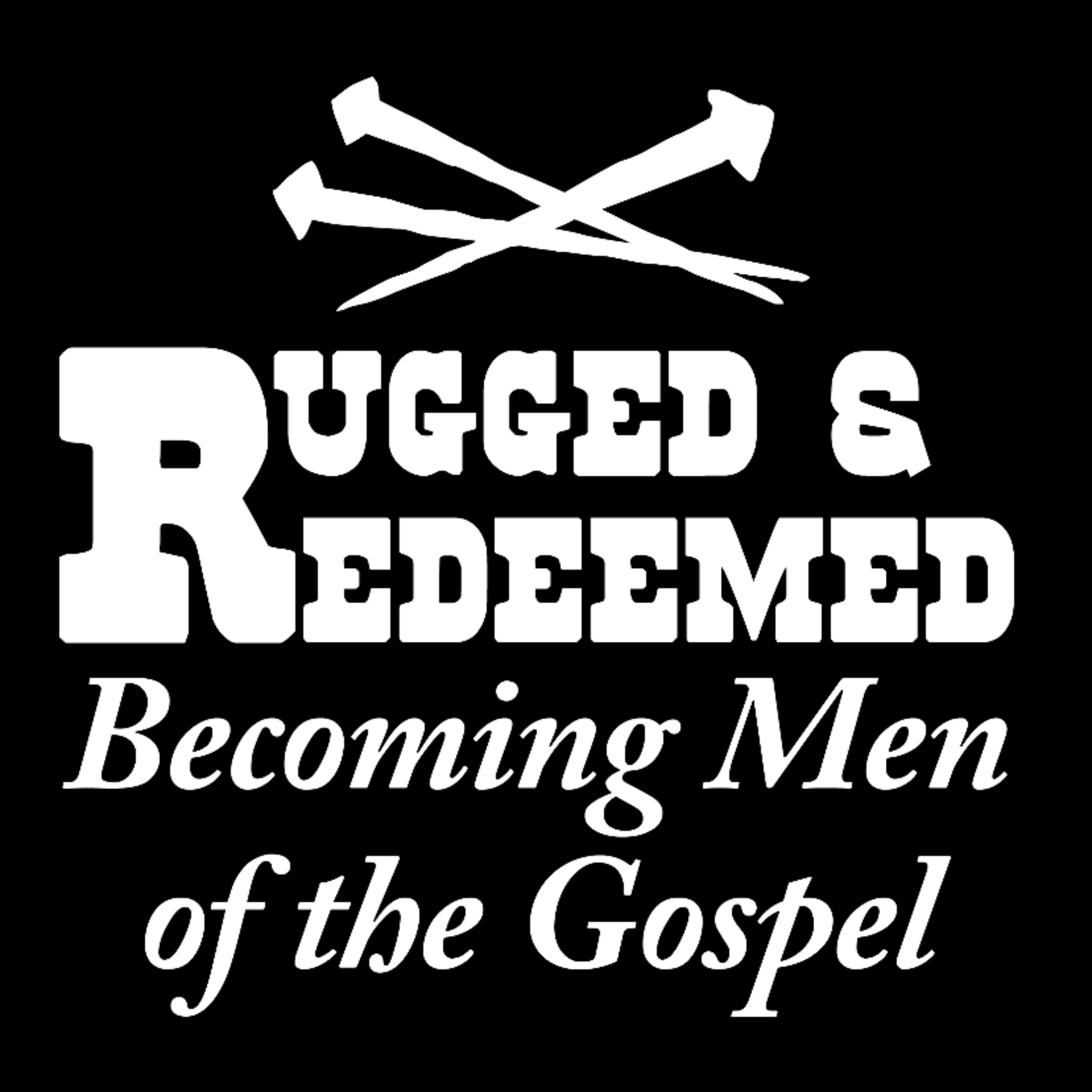 Rugged and Redeemed - Becoming Men of the Gospel podcast artwork
