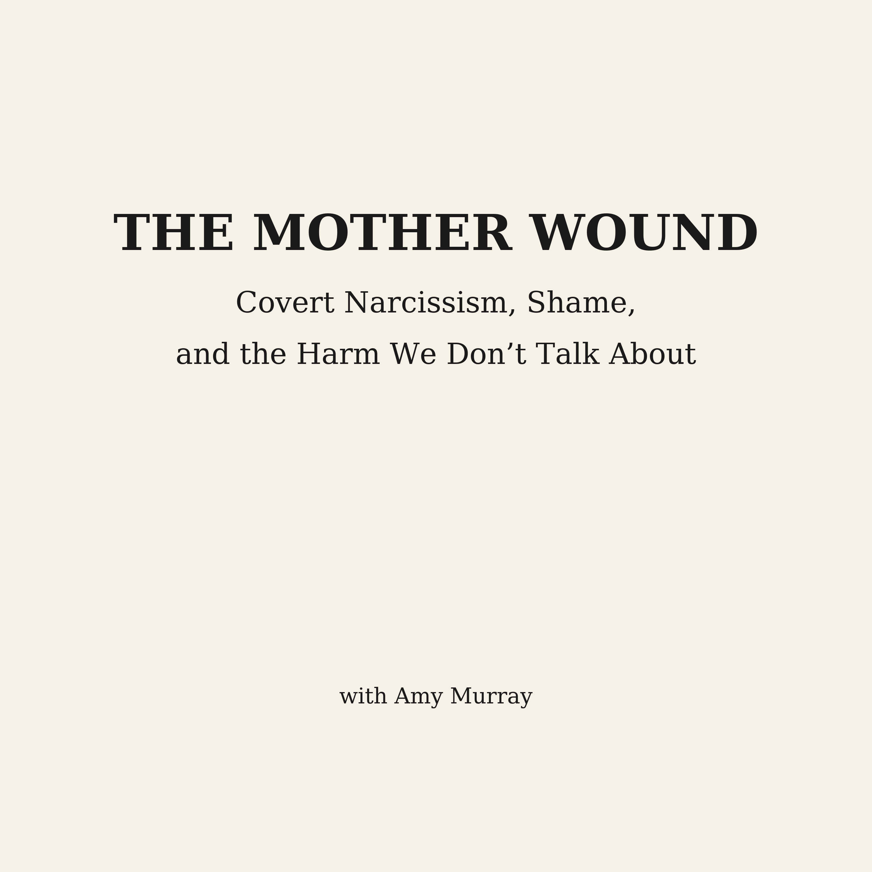 The Mother Wound: Covert Narcissistic Mothers & Female Relational Aggression podcast artwork