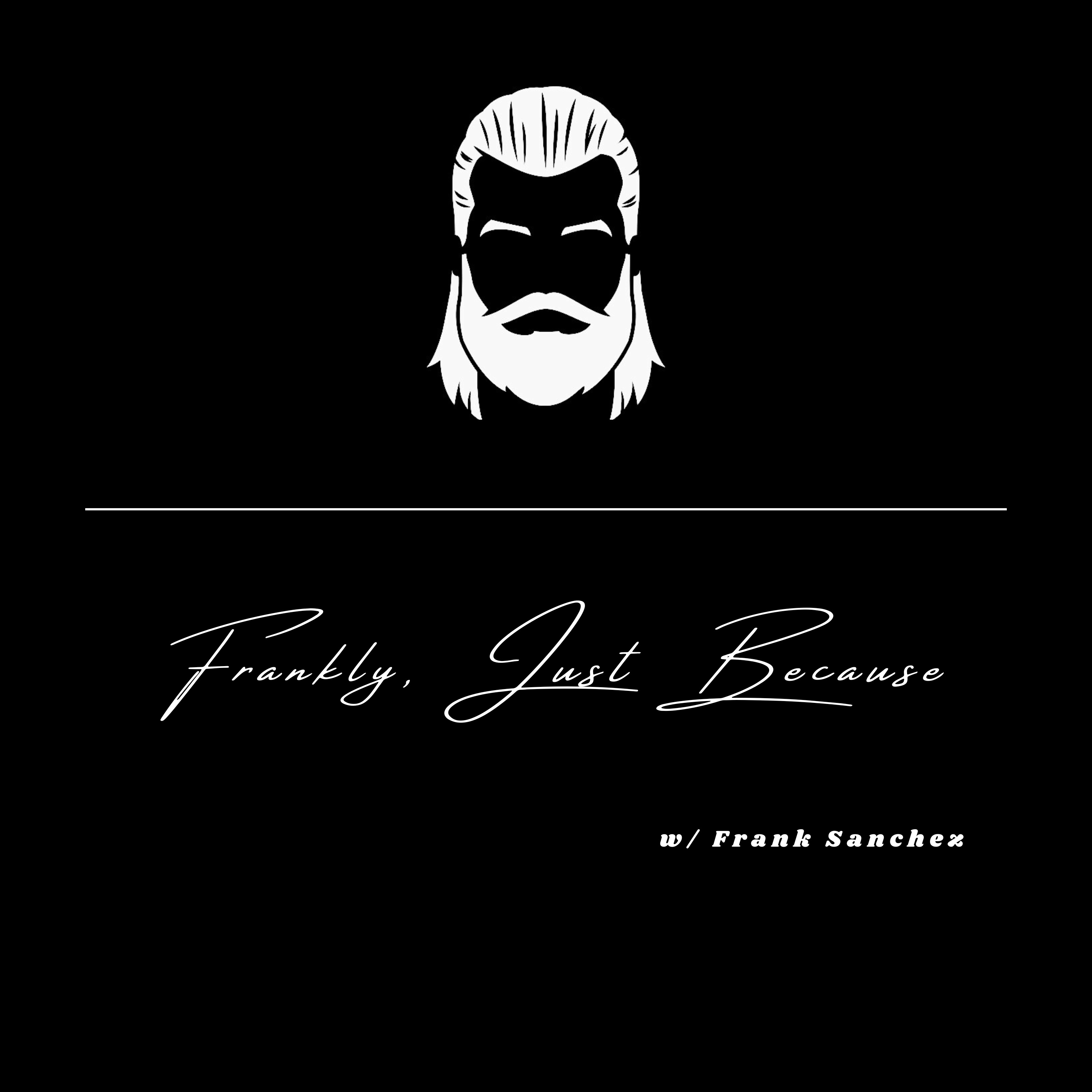 Frankly, Just Because