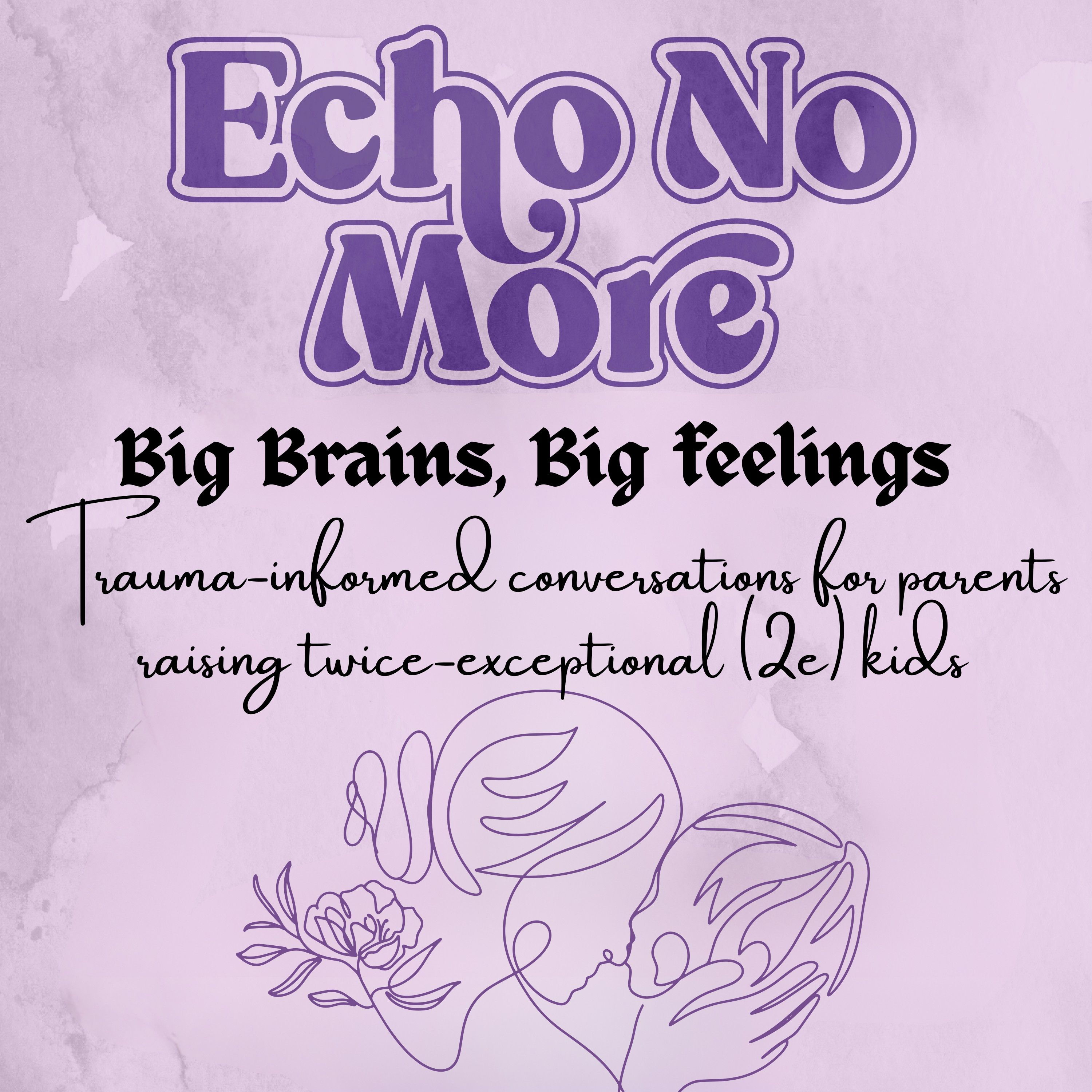 Echo No More: Big Brains, Big Feelings: Trauma Informed Conversations podcast artwork
