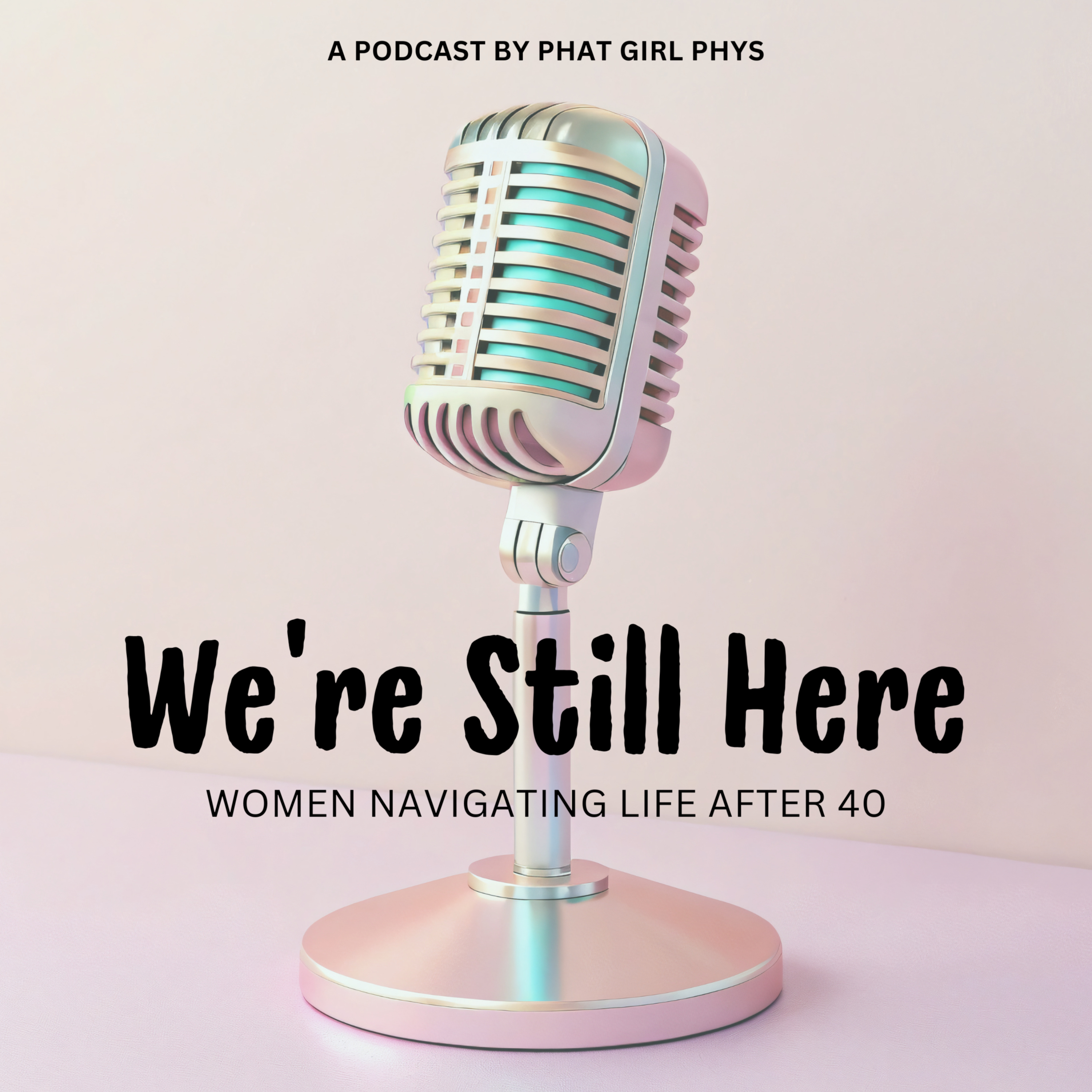 We’re Still Here - Women Navigating Life after 40 podcast artwork