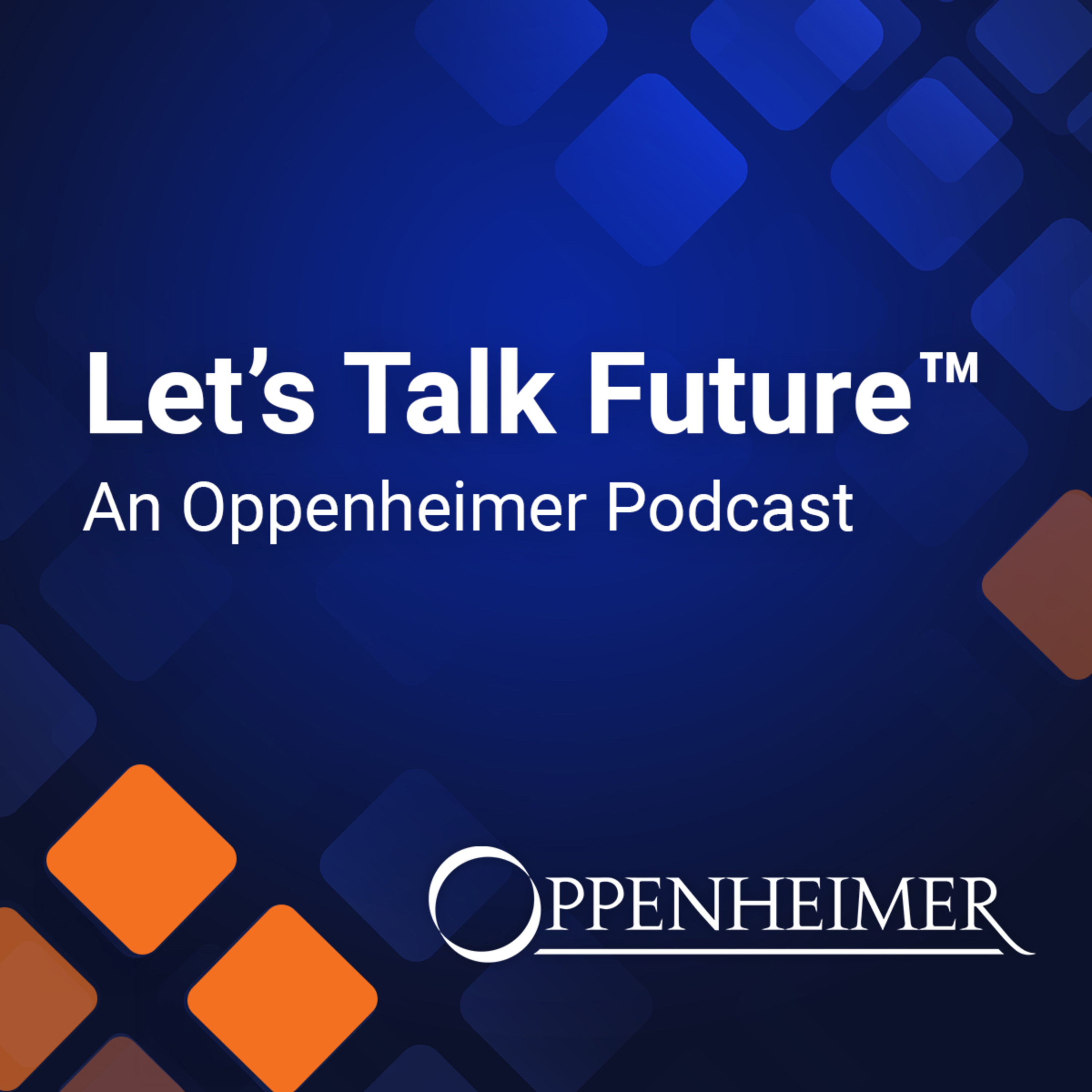 Let’s Talk Future™ - An Oppenheimer Podcast