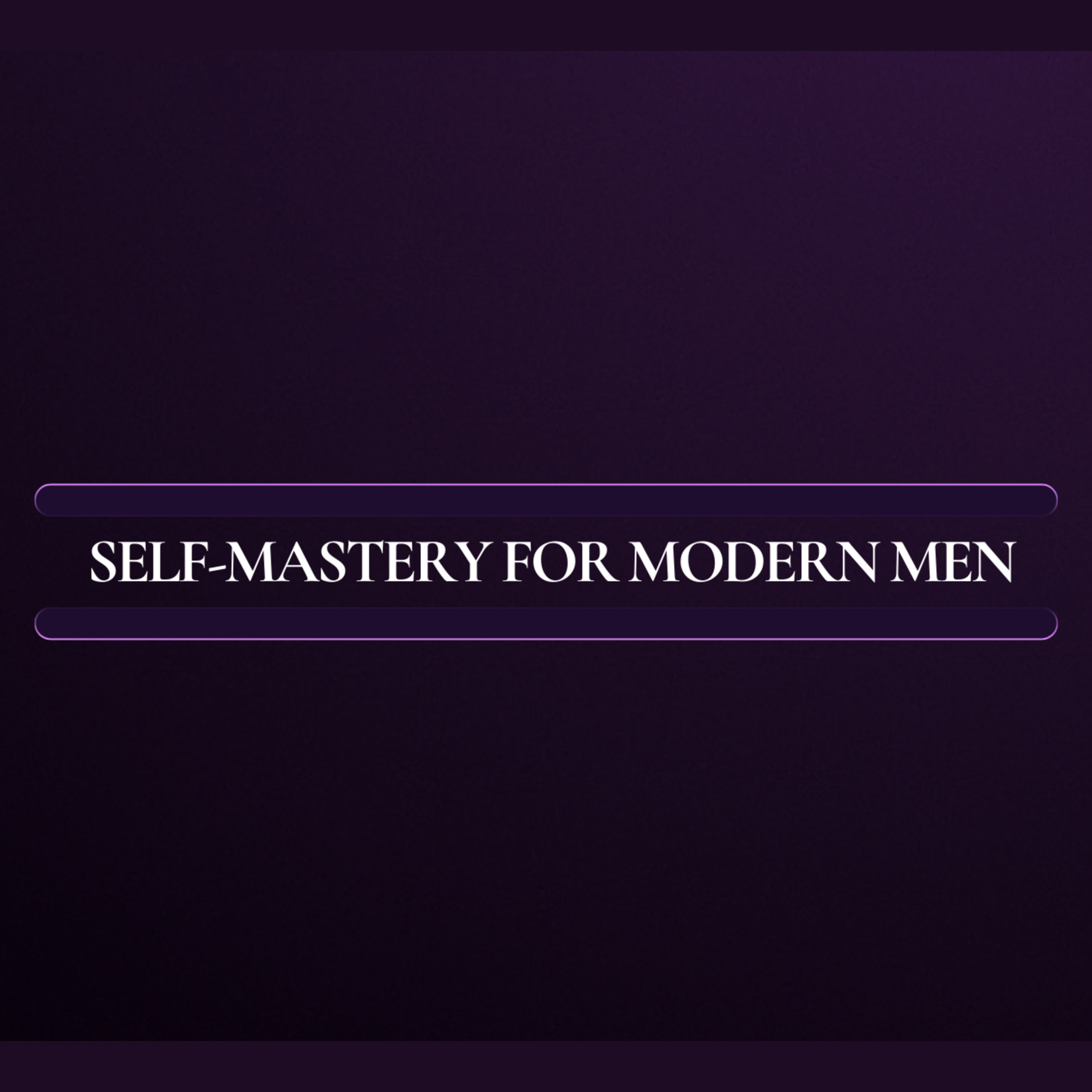 Self-Mastery For Modern Men