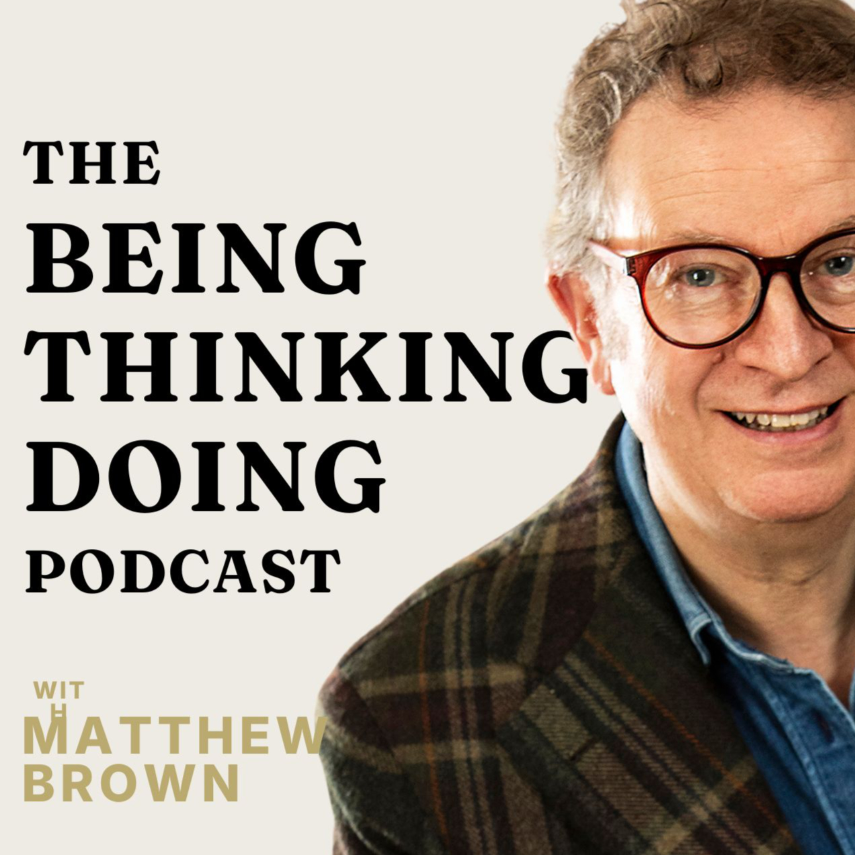 The Being Thinking Doing Podcast by Matthew Brown