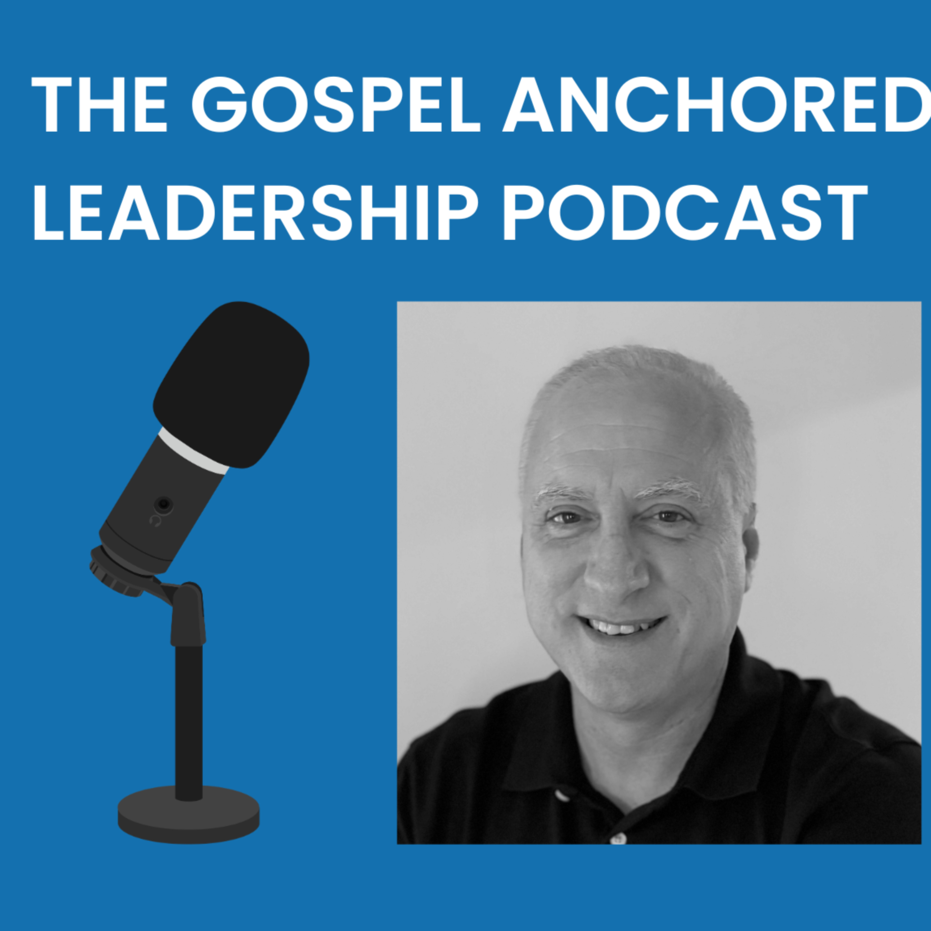 The Gospel Anchored Leadership Podcast