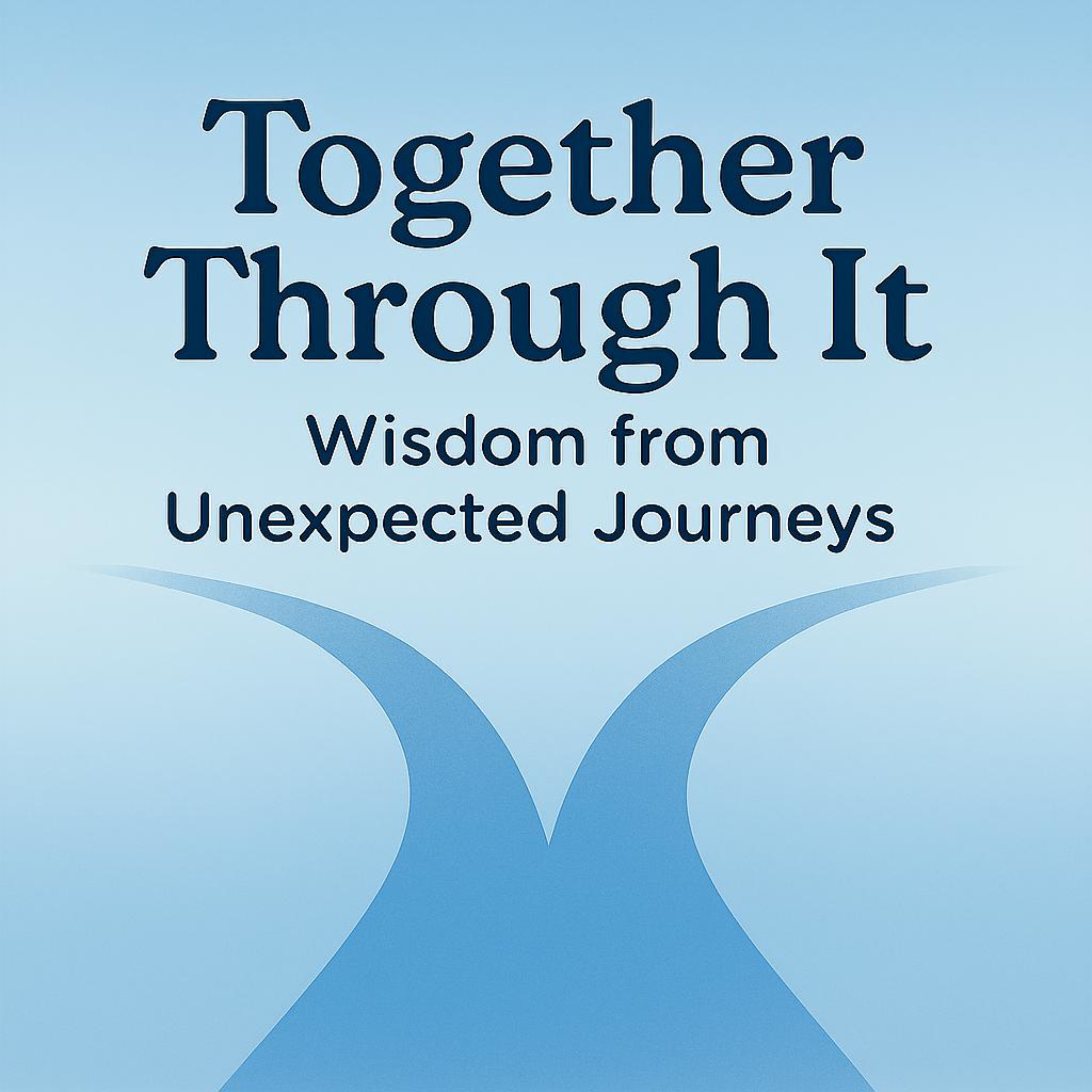 Together Through It: Wisdom from Unexpected Journeys