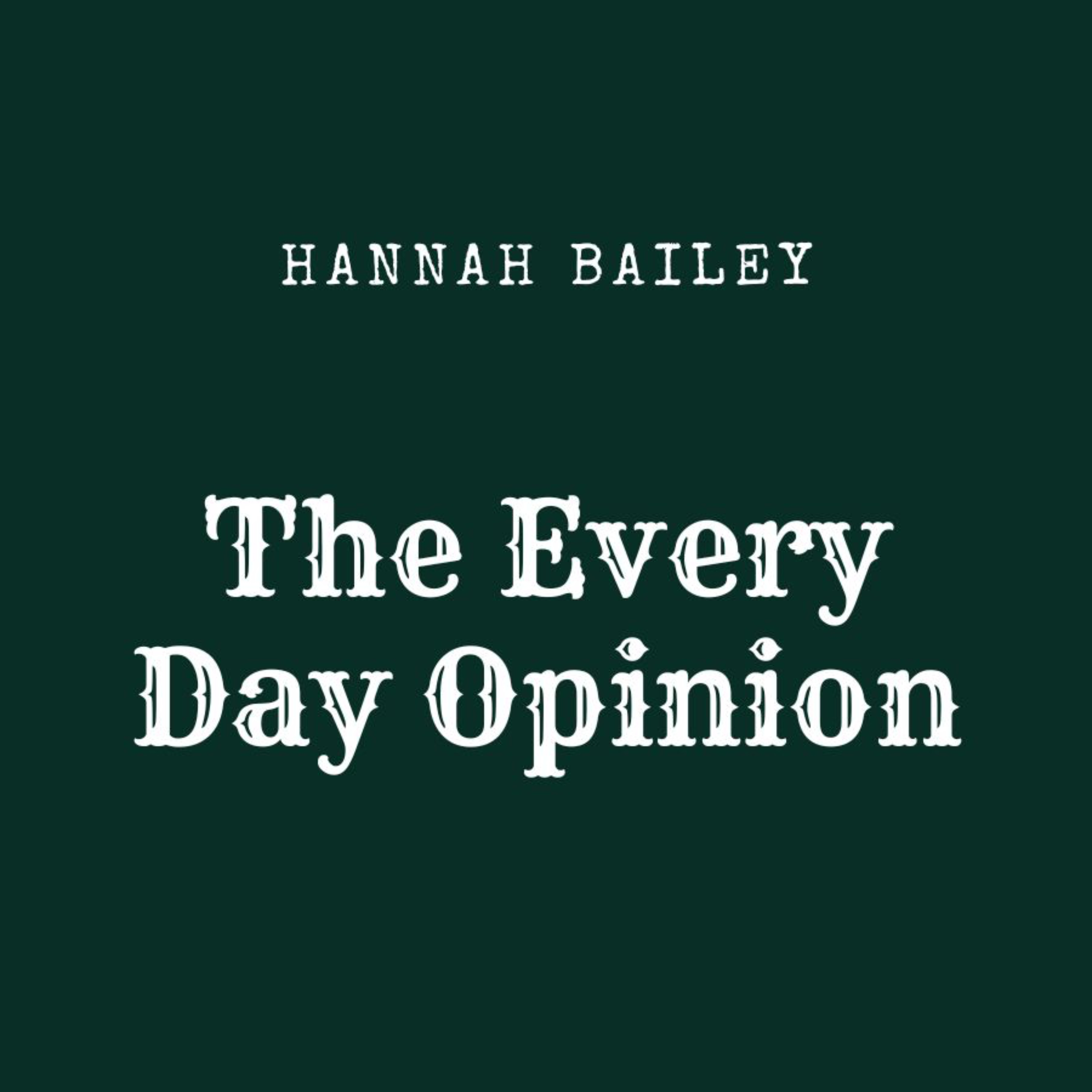 Hannah Bailey: The Every Day Opinion
