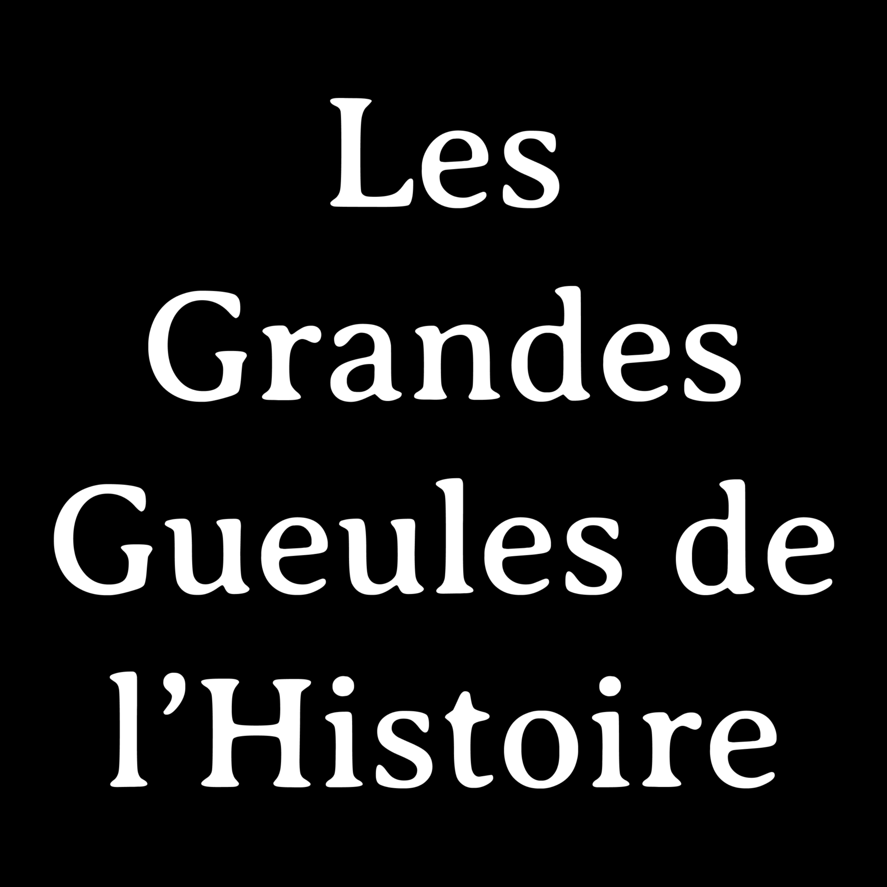 Les Grandes Gueules de l'Histoire podcast artwork