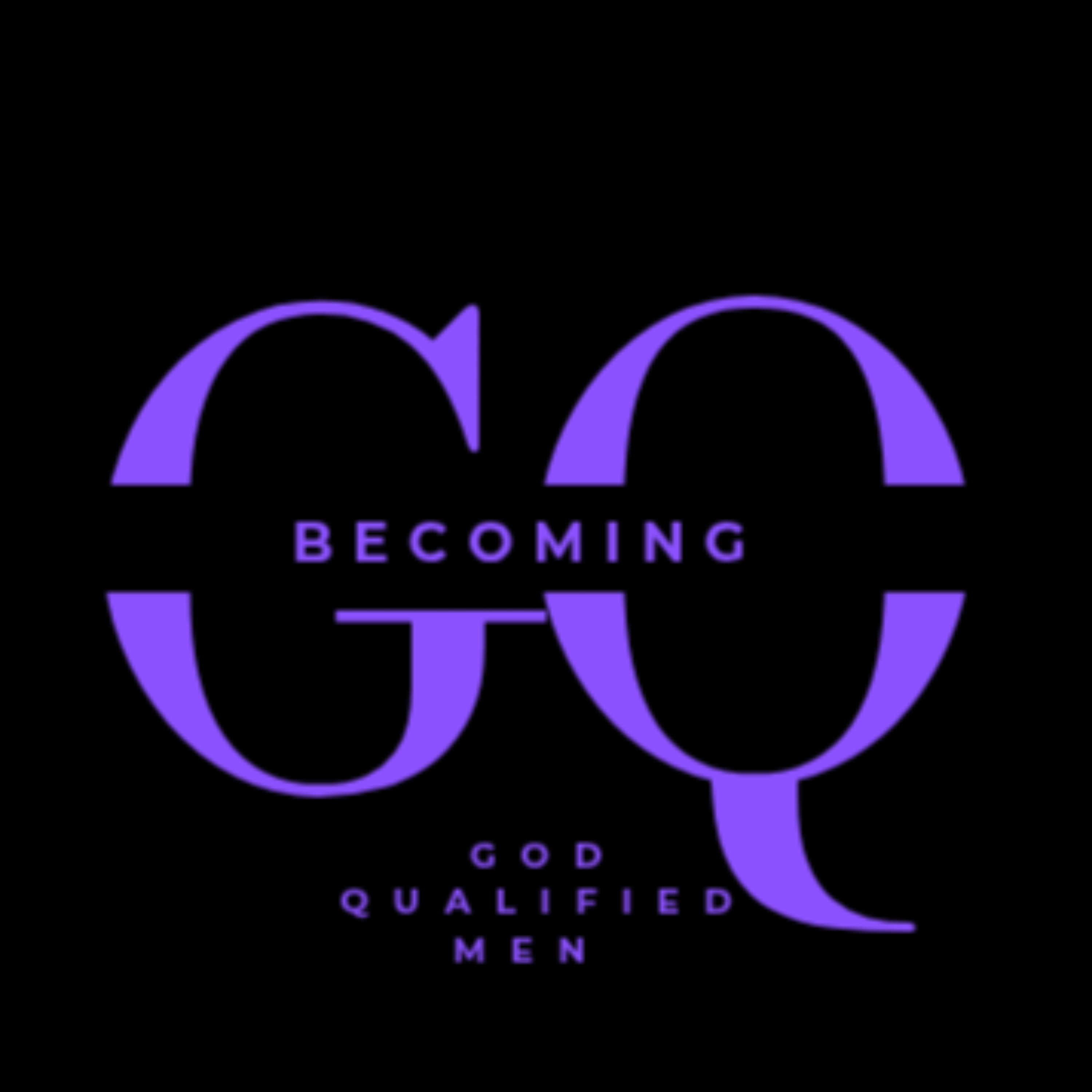 Becoming GQ (God Qualified Men) Podcast
