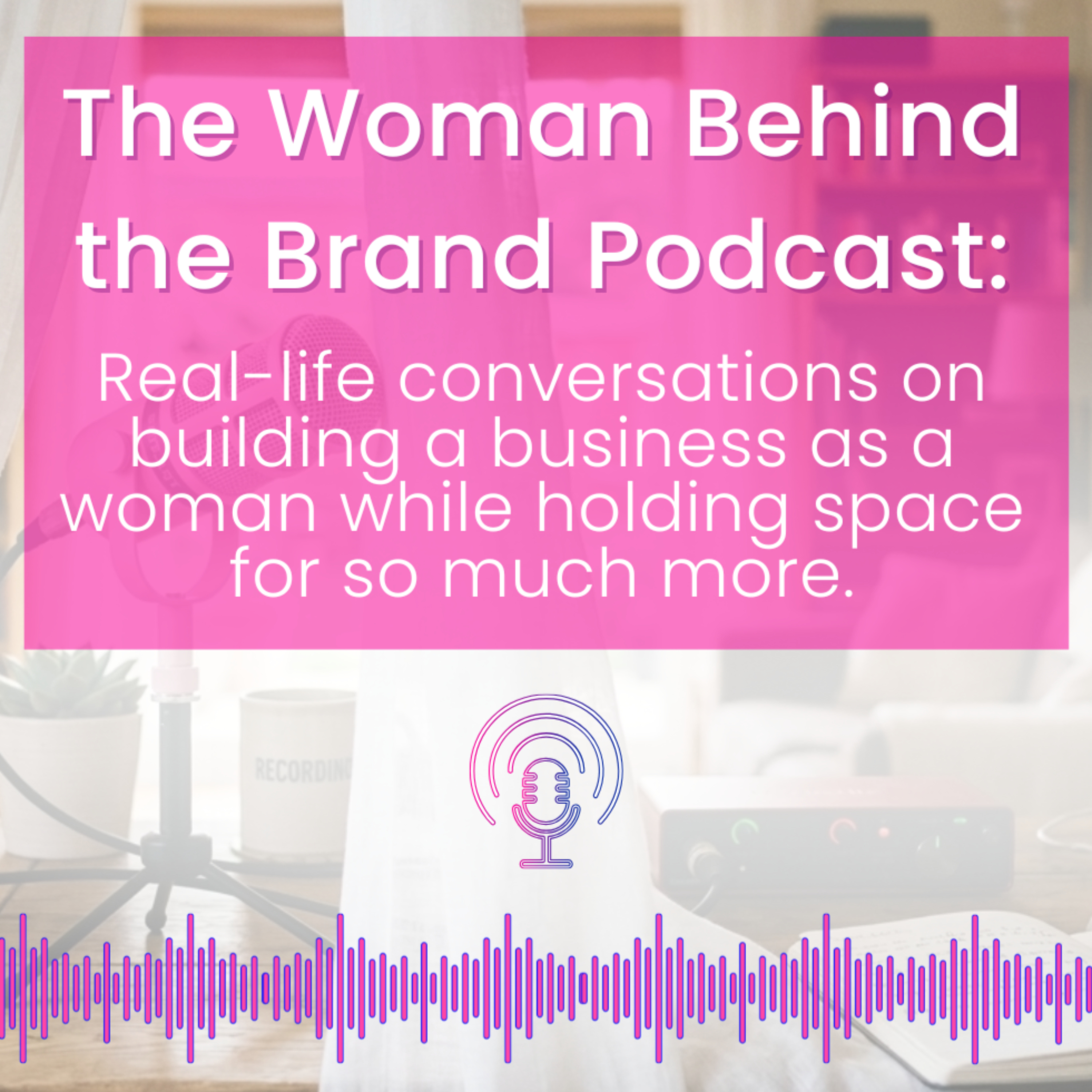 The Woman Behind the Brand: Real-life conversations on building a business and holding so much more podcast artwork