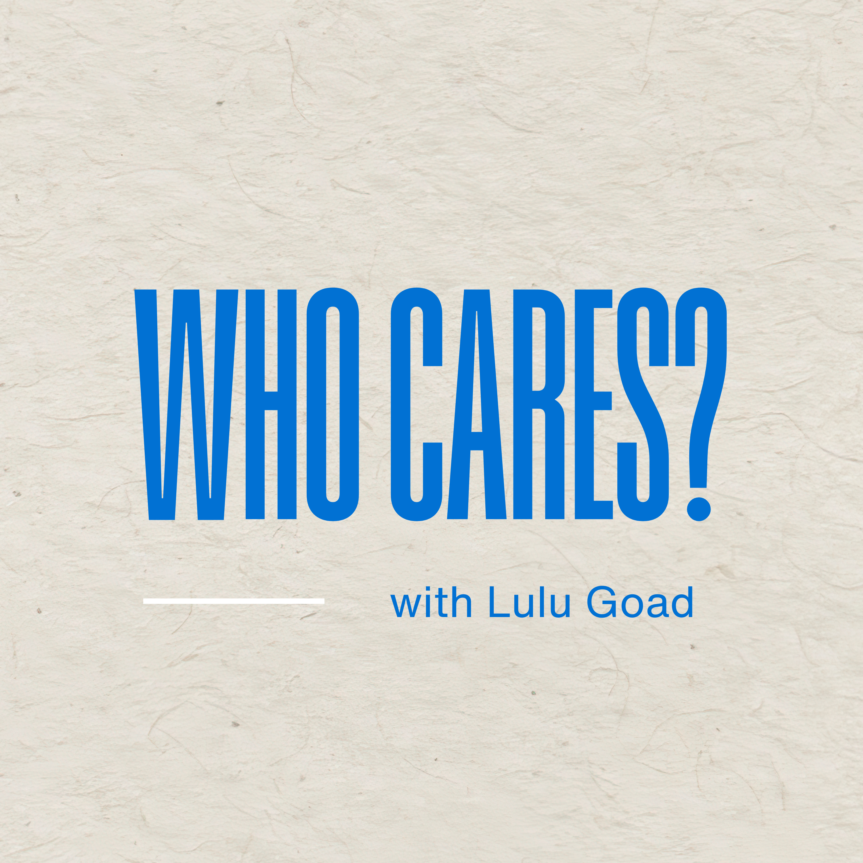 Who Cares? with Lulu Goad