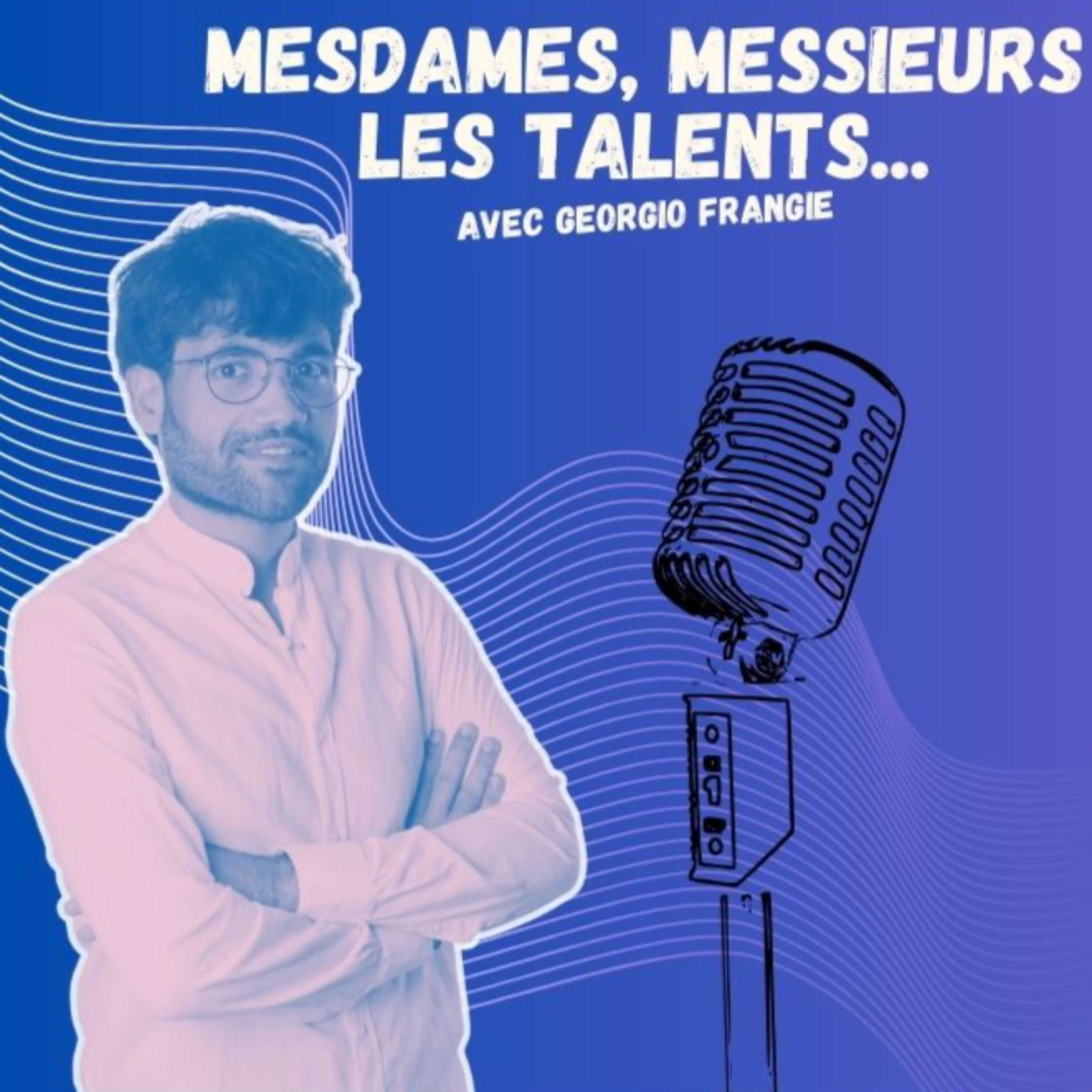 Mesdames, Messieurs Les Talents Podcast Mesdames, Messieurs Les Talents