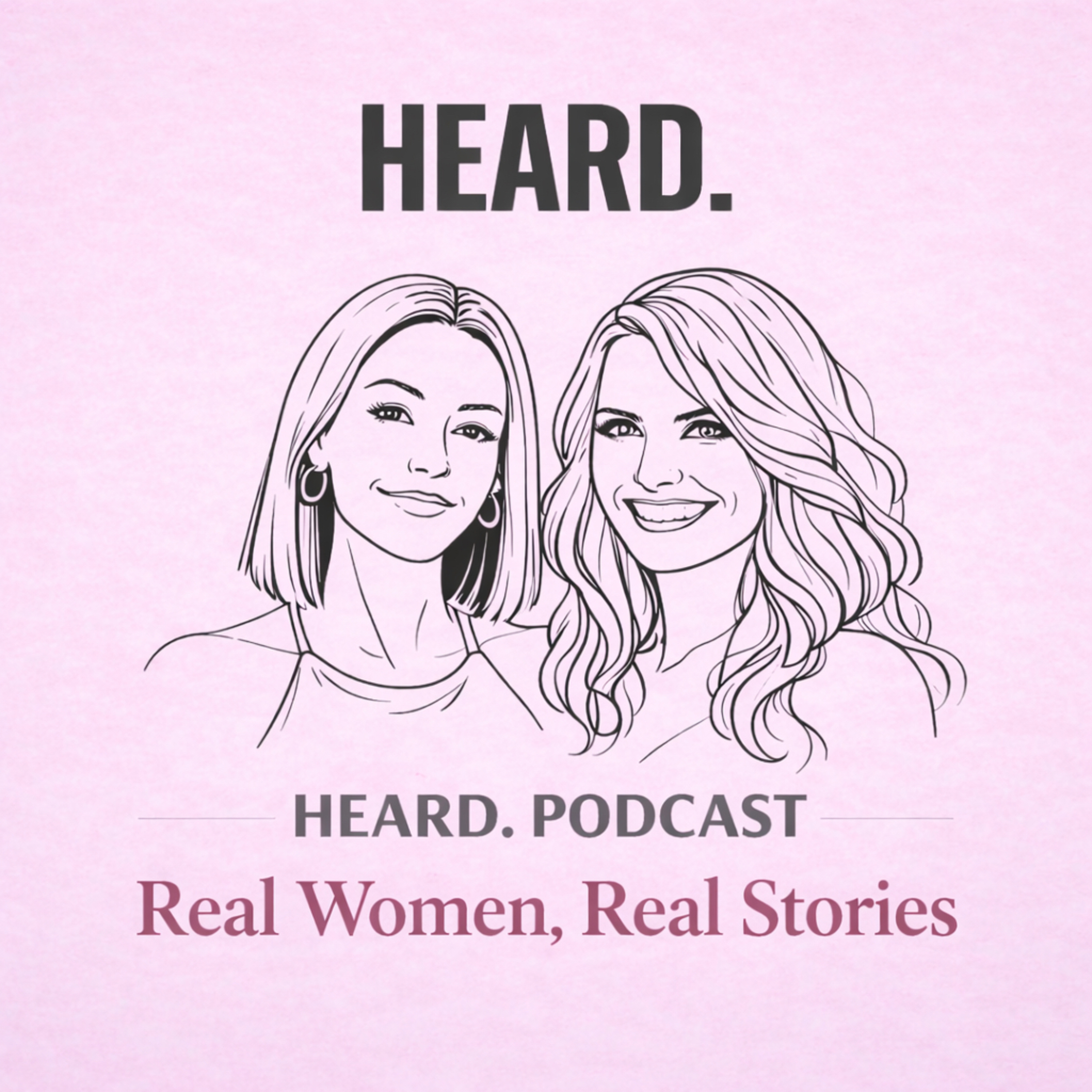 HEARD. The Conversations – Real Women, Real Stories.