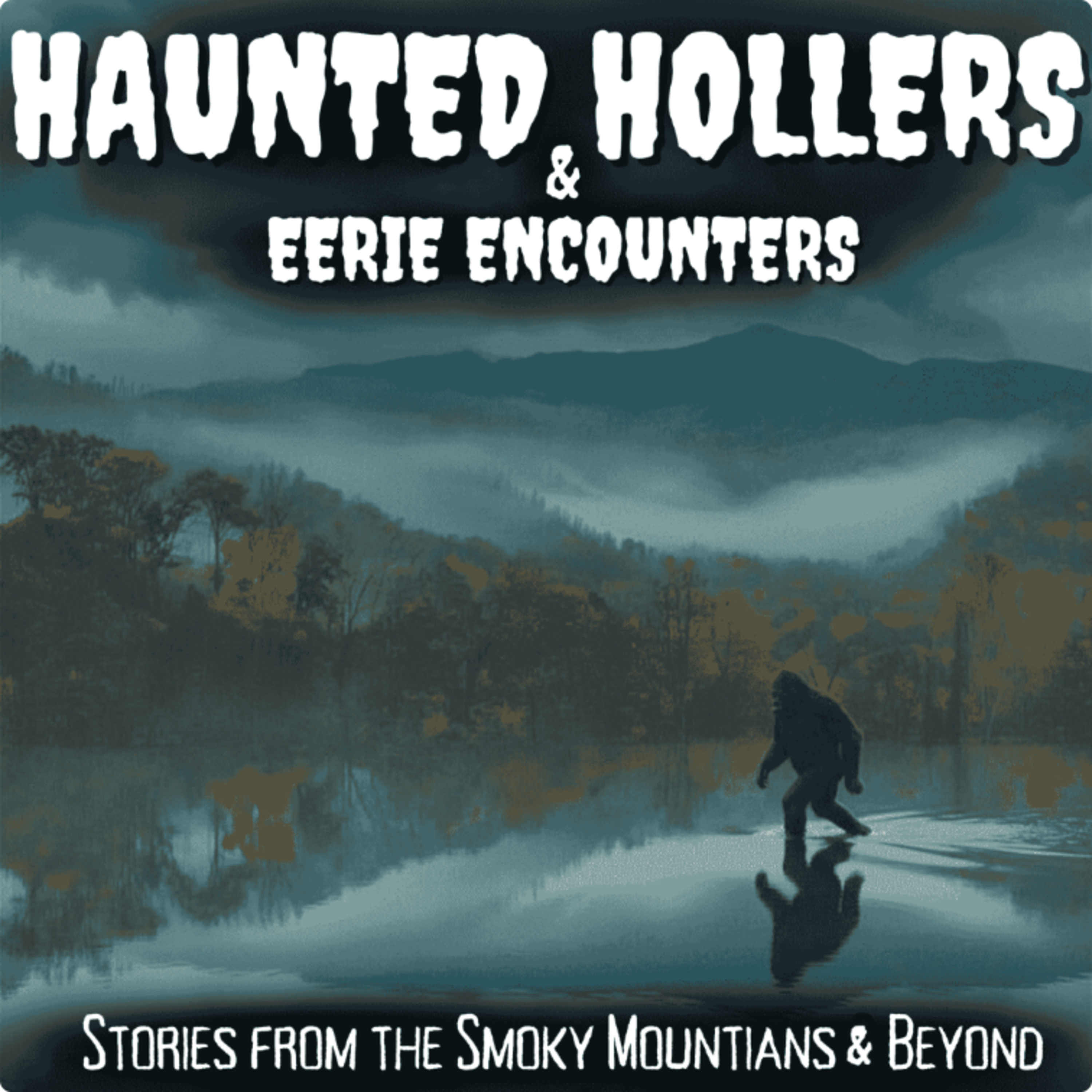 Haunted Hollers & Eerie Encounters: Stories from the Smoky Mountains & Beyond