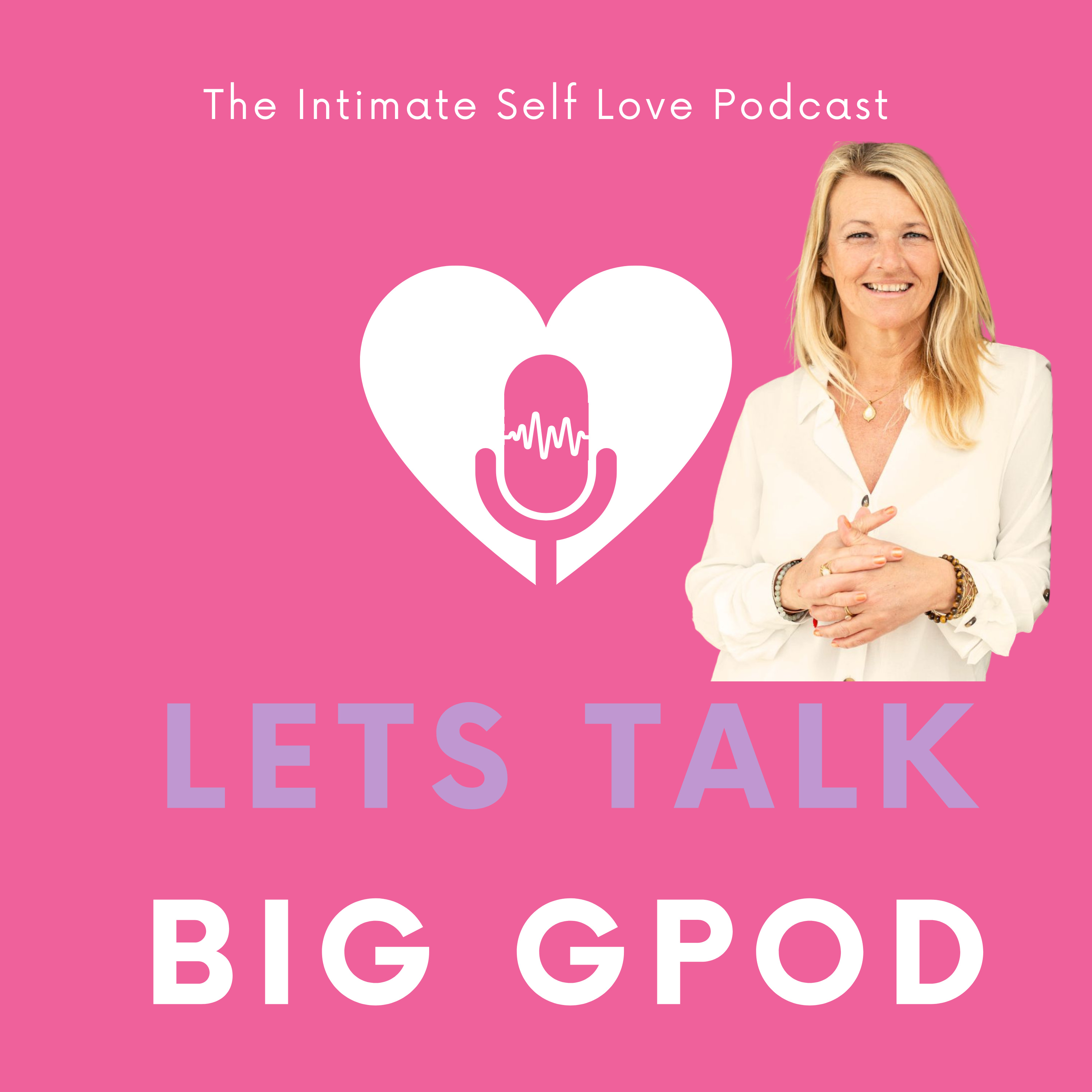 The Intimate Self Love Podcast - Lets Talk Big GPOD