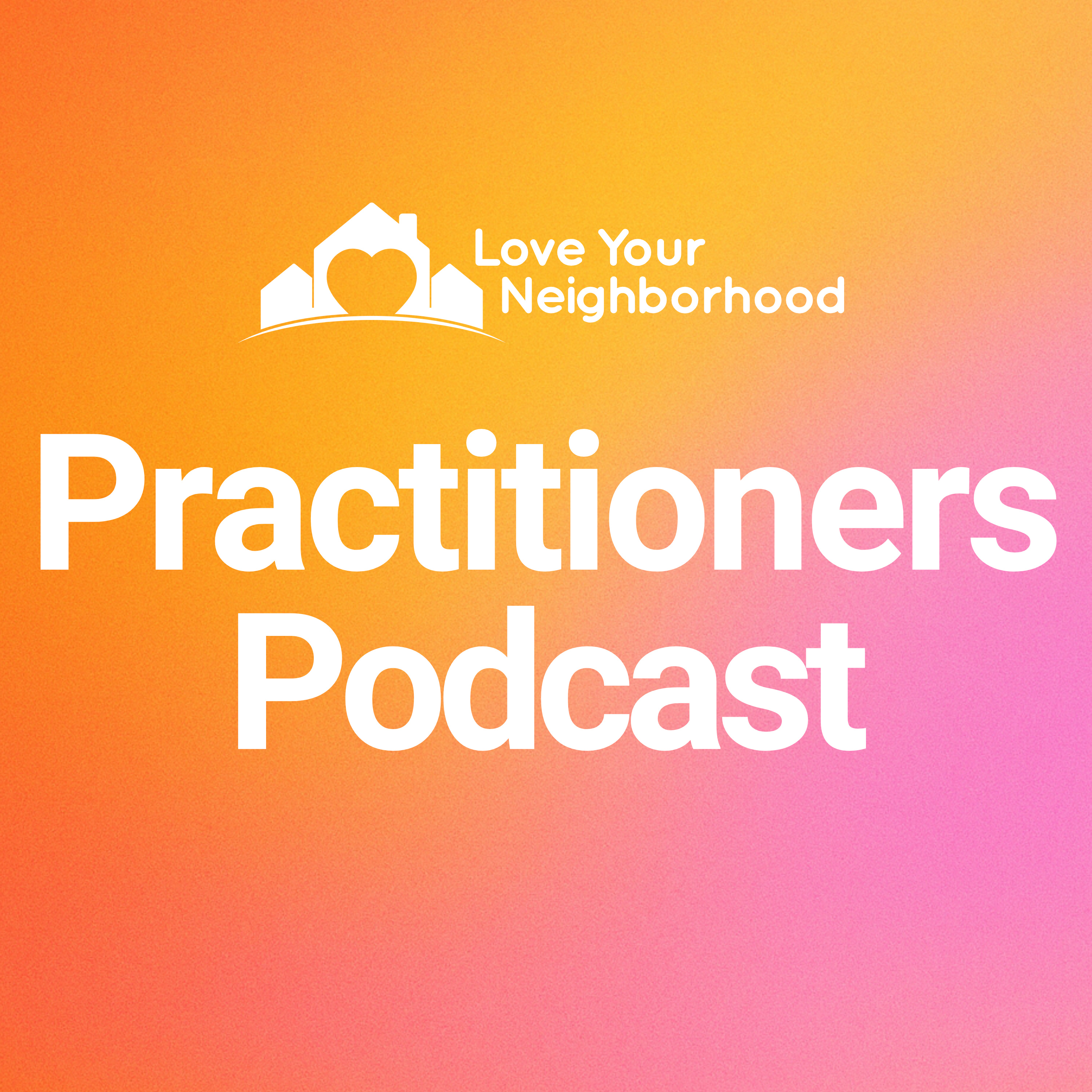 Love Your Neighborhood Practitioners Podcast