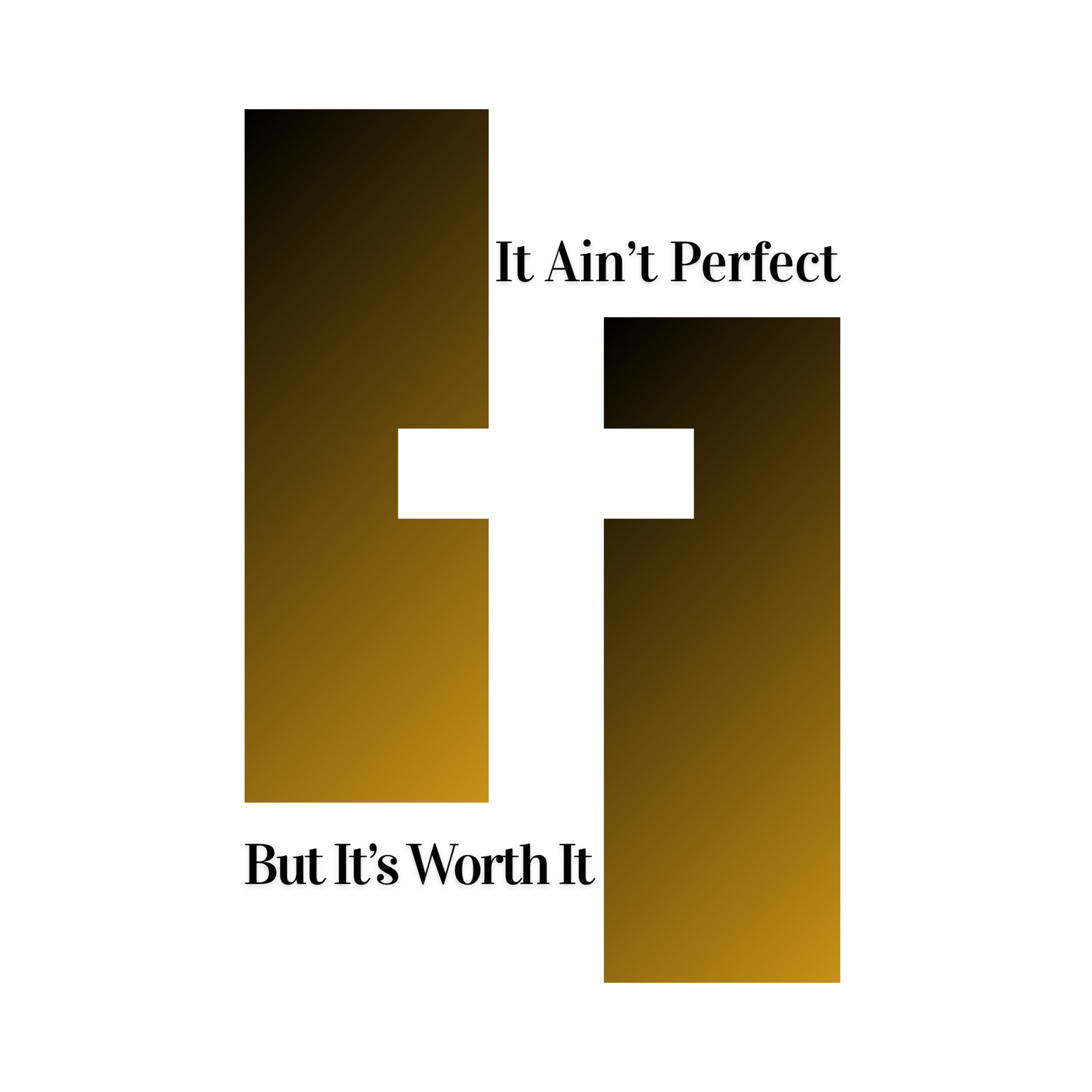 It Ain’t Perfect But It’s Worth It