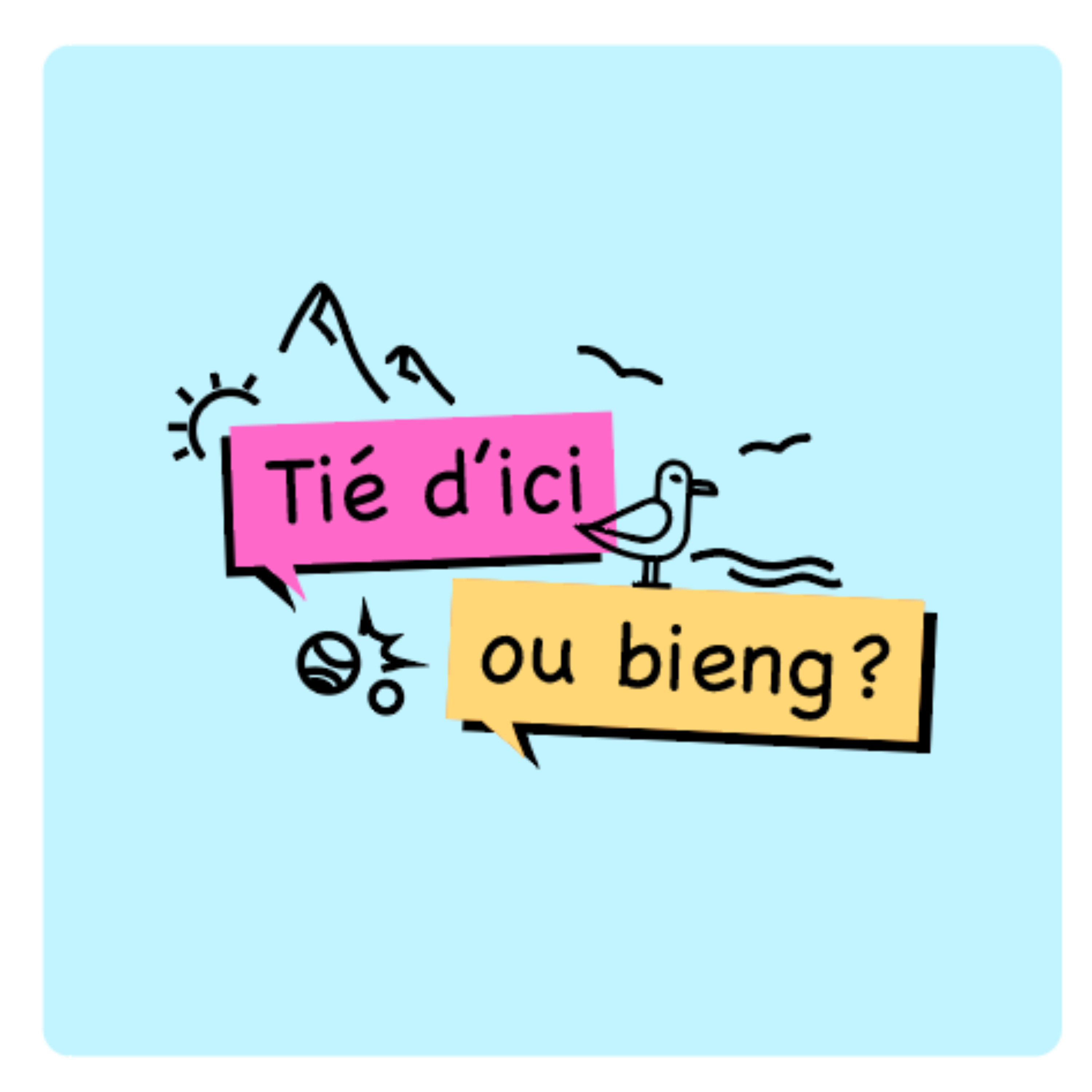 Tié d'ici ou bieng ?
