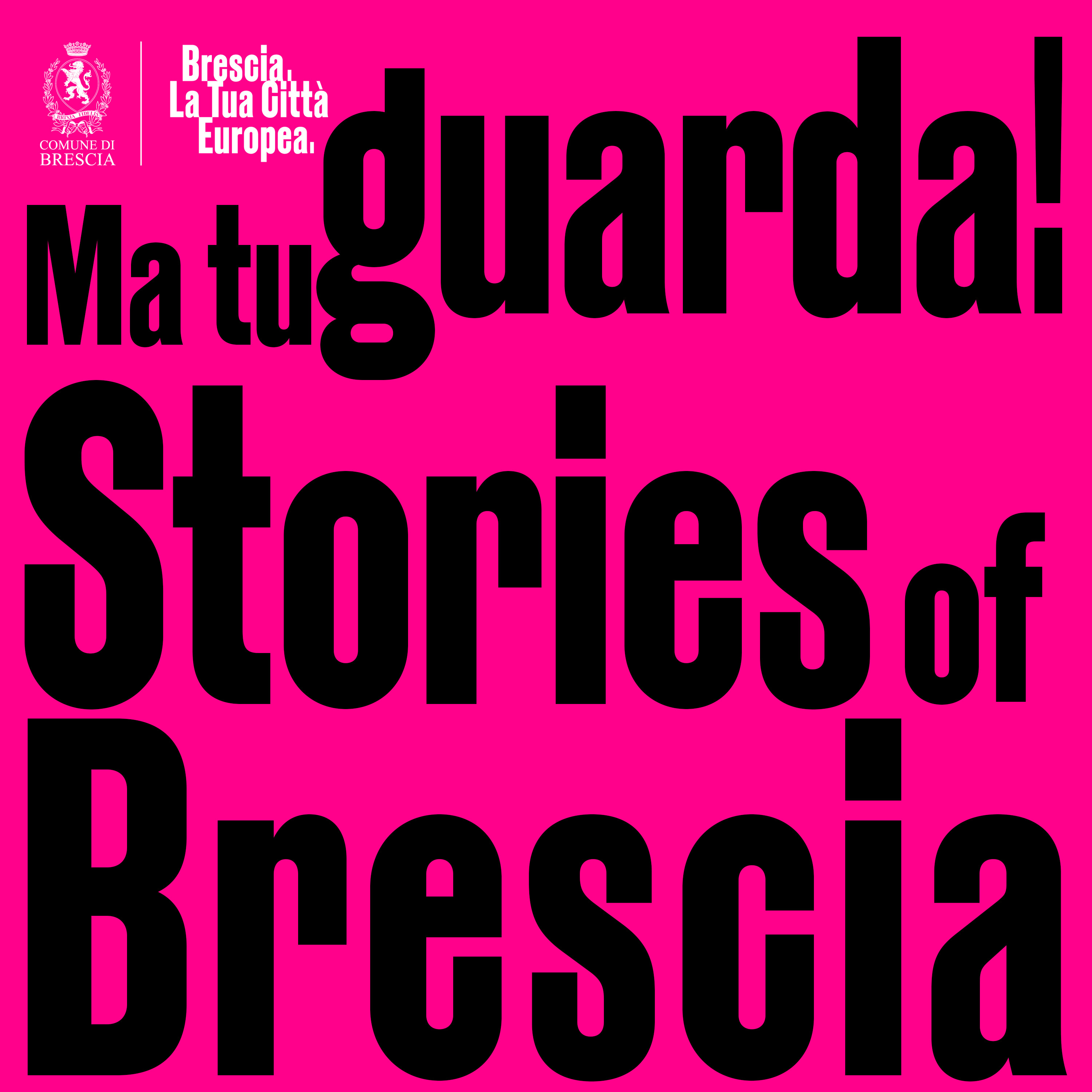 MA TU GUARDA! STORIES OF BRESCIA