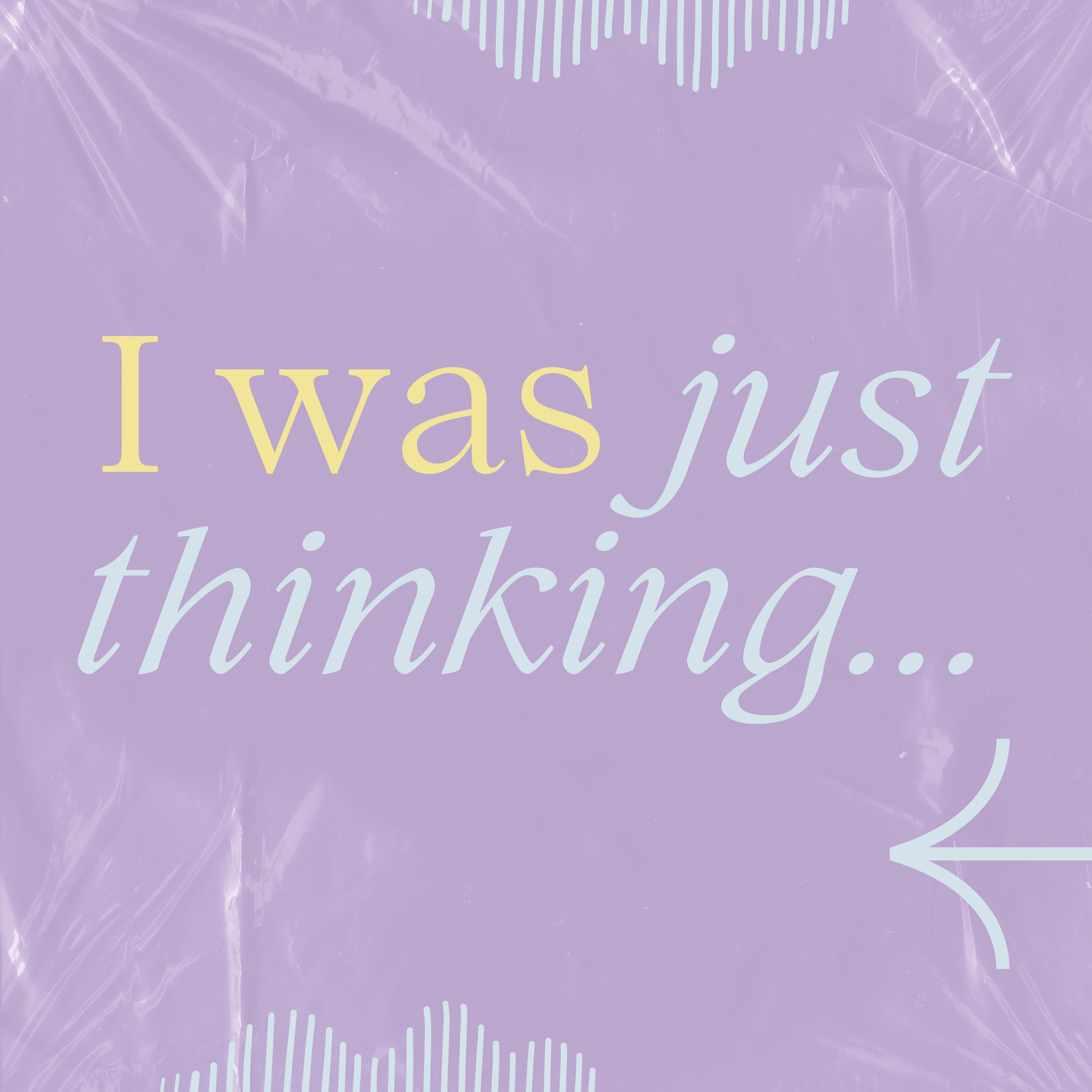 I was just thinking...