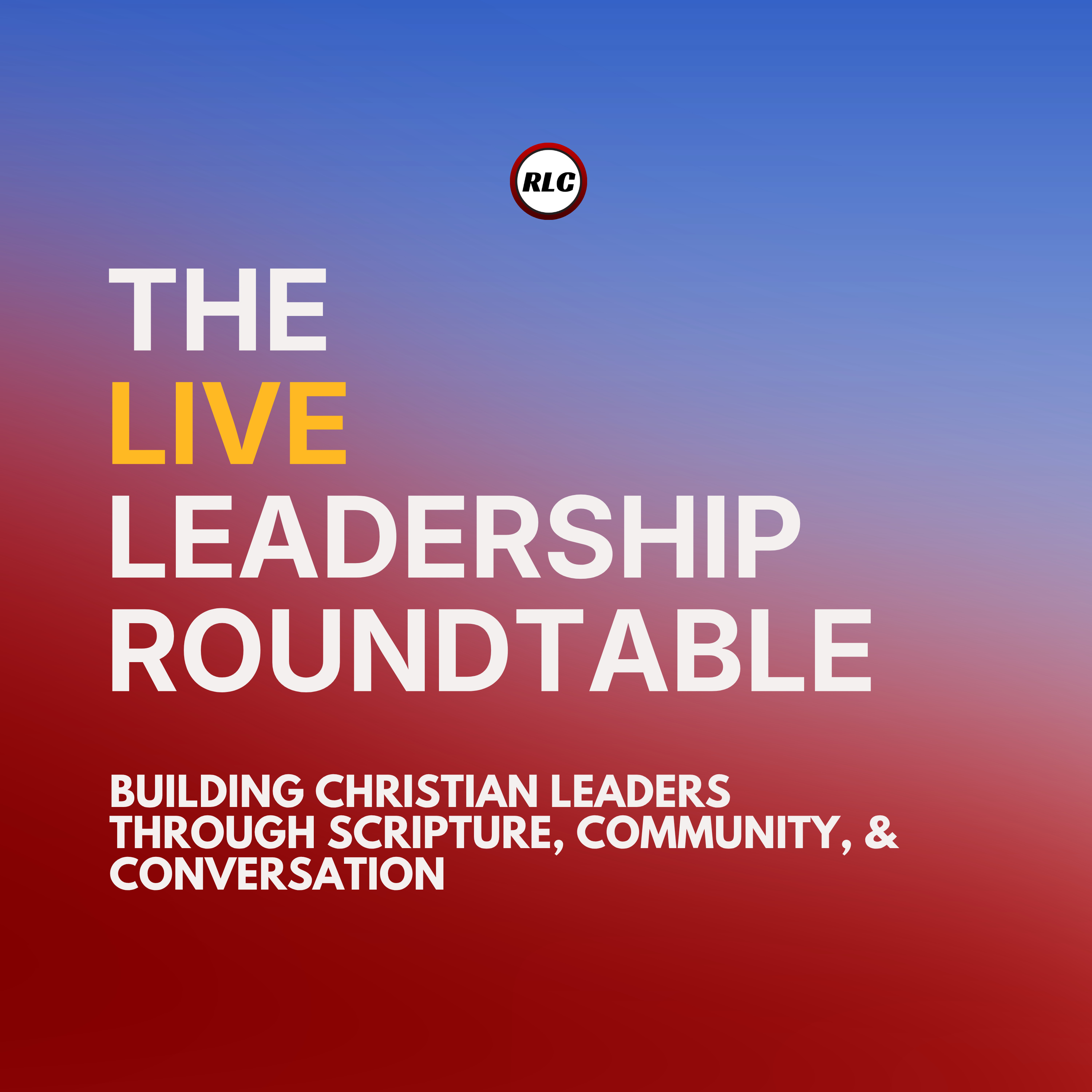LIVE Leadership Roundtable: Building Christian Leaders Through Scripture, Community, & Conversation
