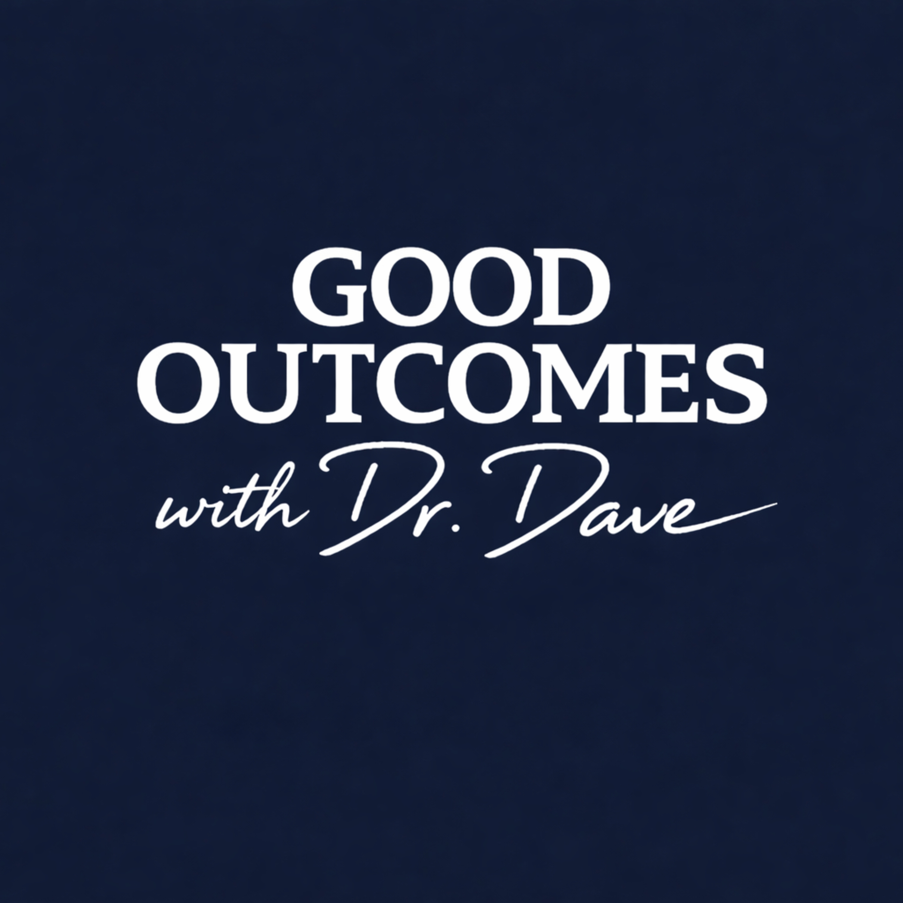 Good Outcomes with Dr. Dave