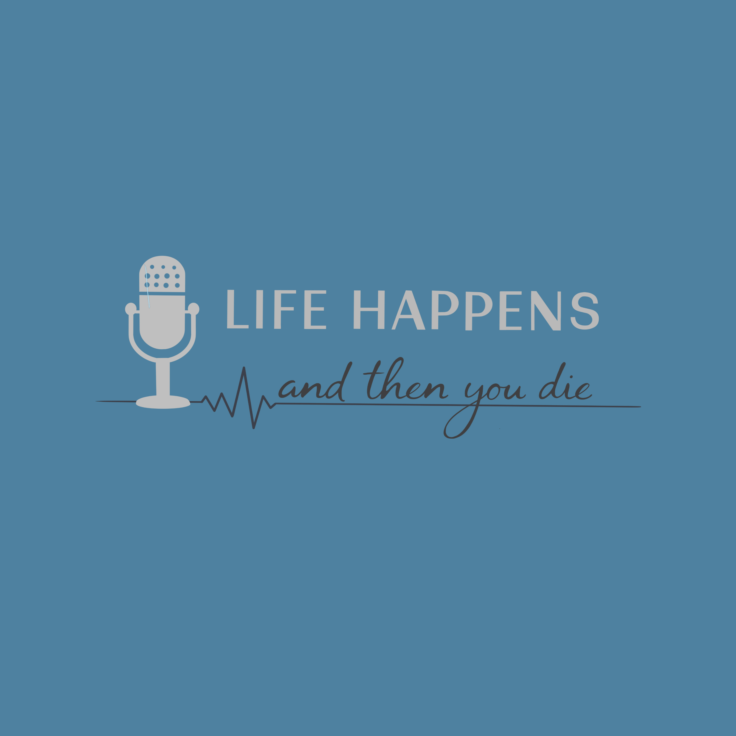 Life Happens & Then You Die