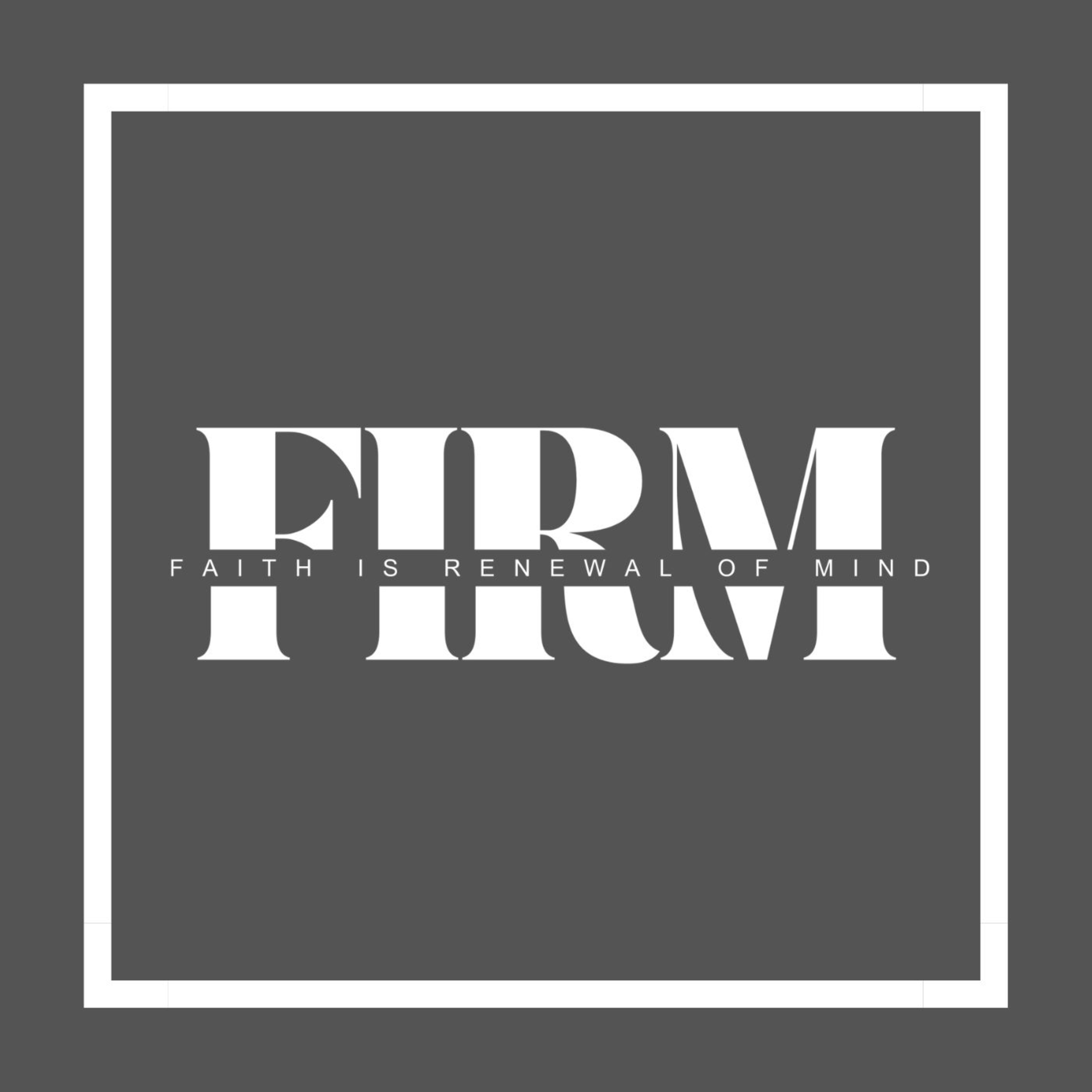 FIRM (Faith Is Renewal of Mind)
