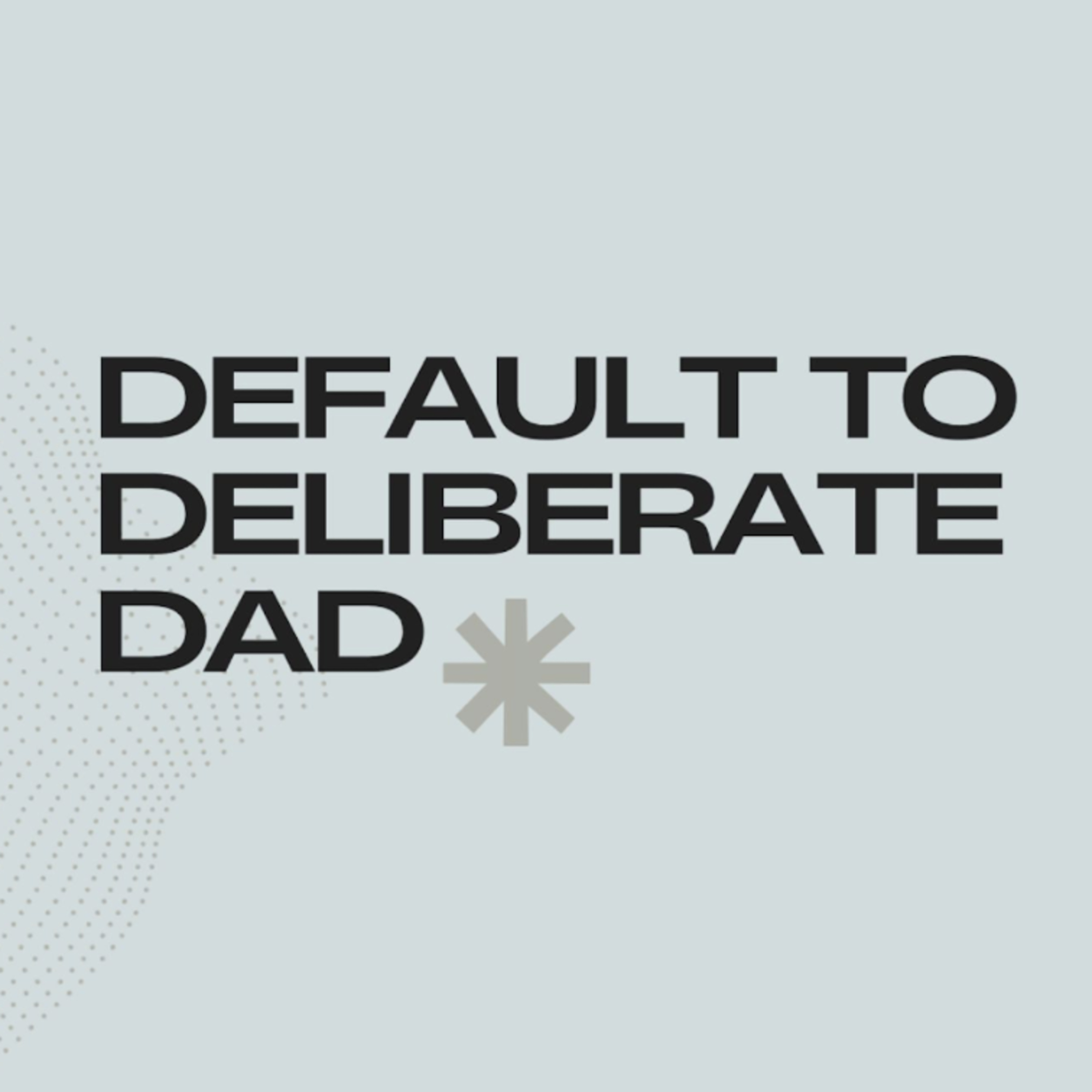 Default to Deliberate Dad