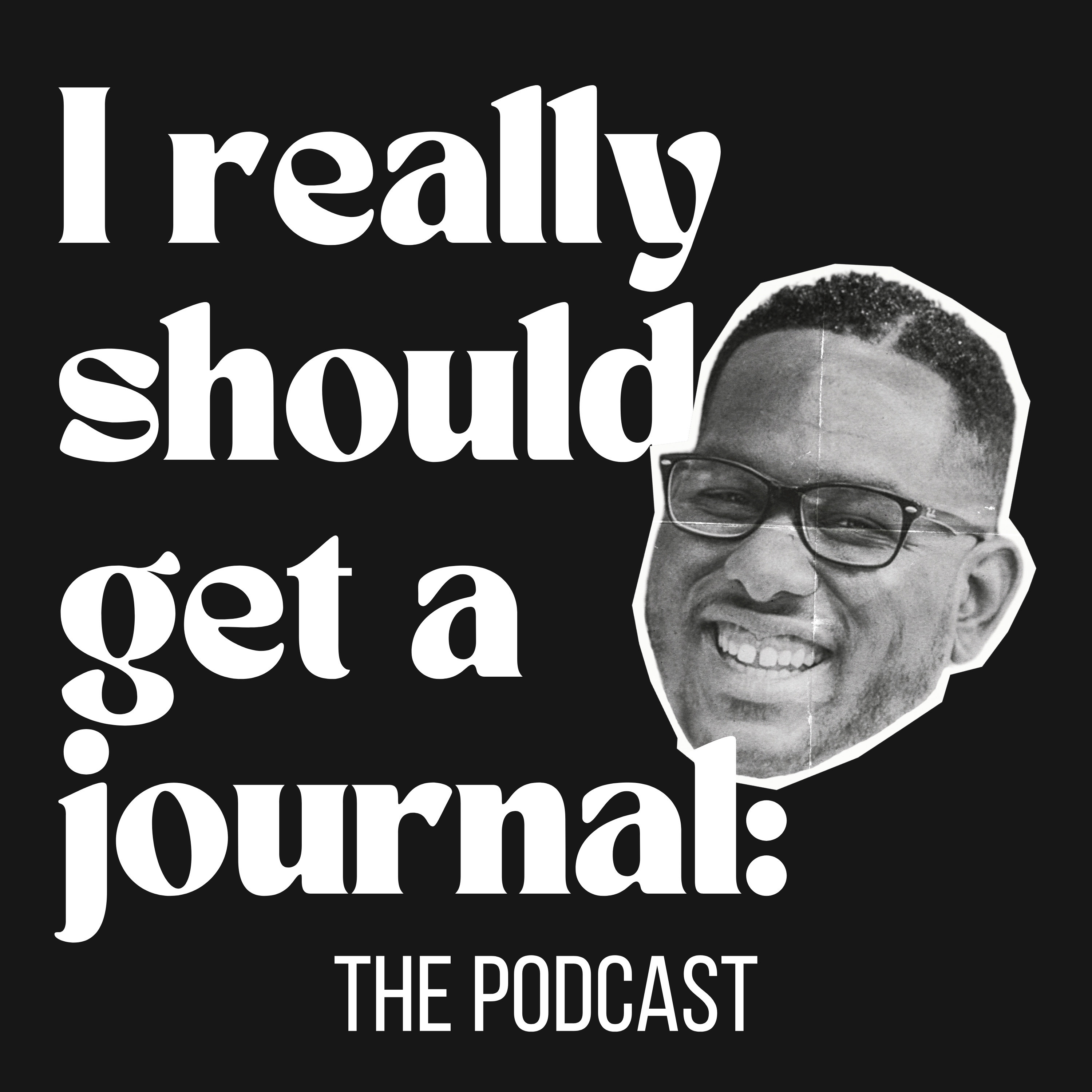 I Really Should Get A Journal: The Podcast