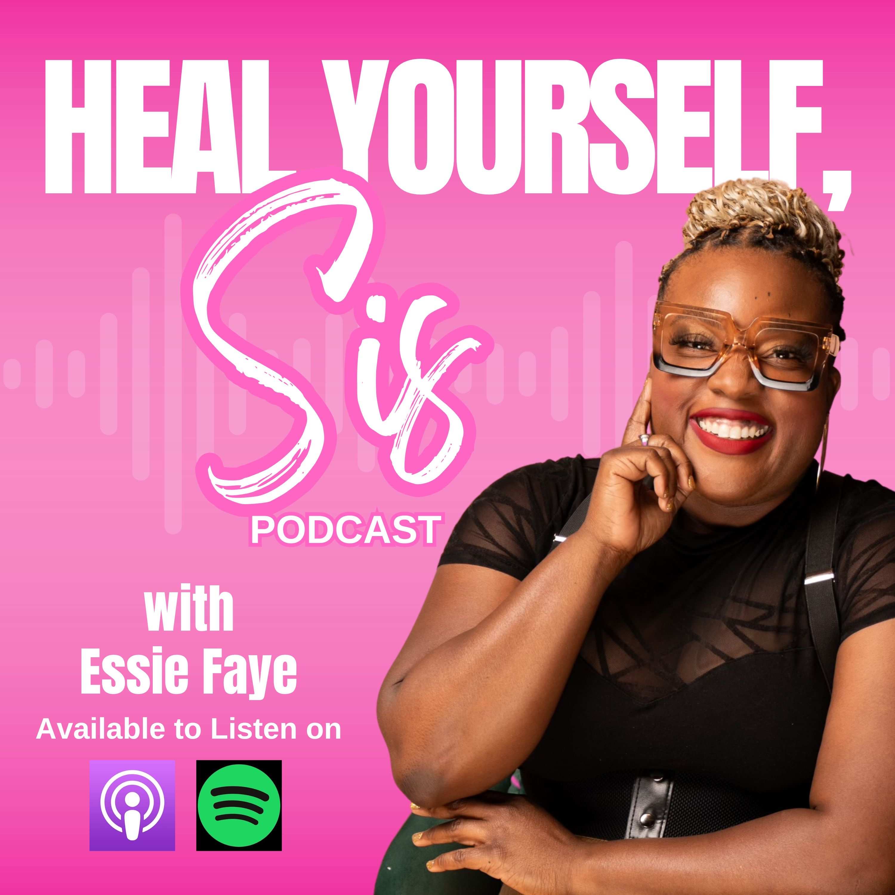 Heal Yourself, Sis Podcast with Essie Faye
