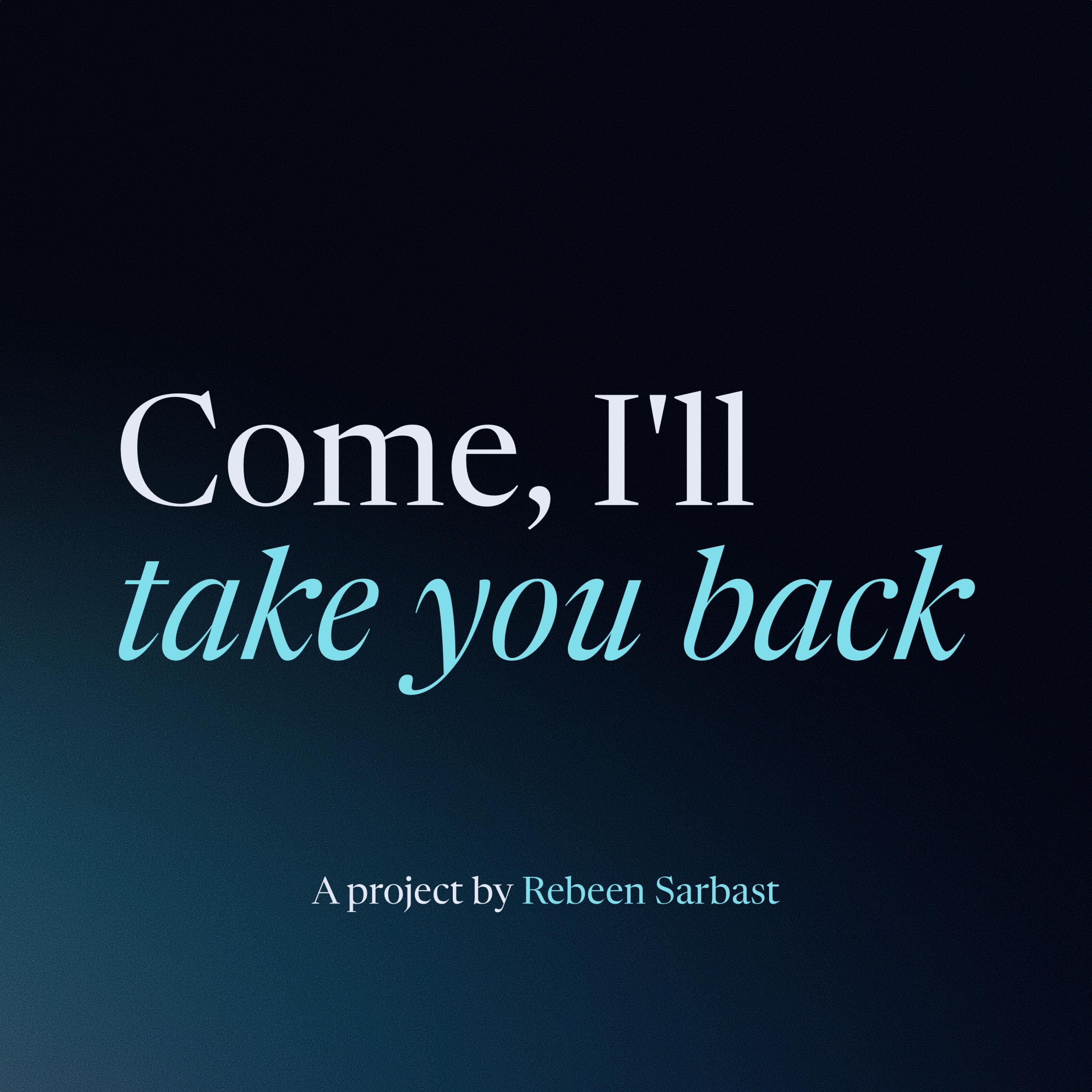 Come, I'll take you back