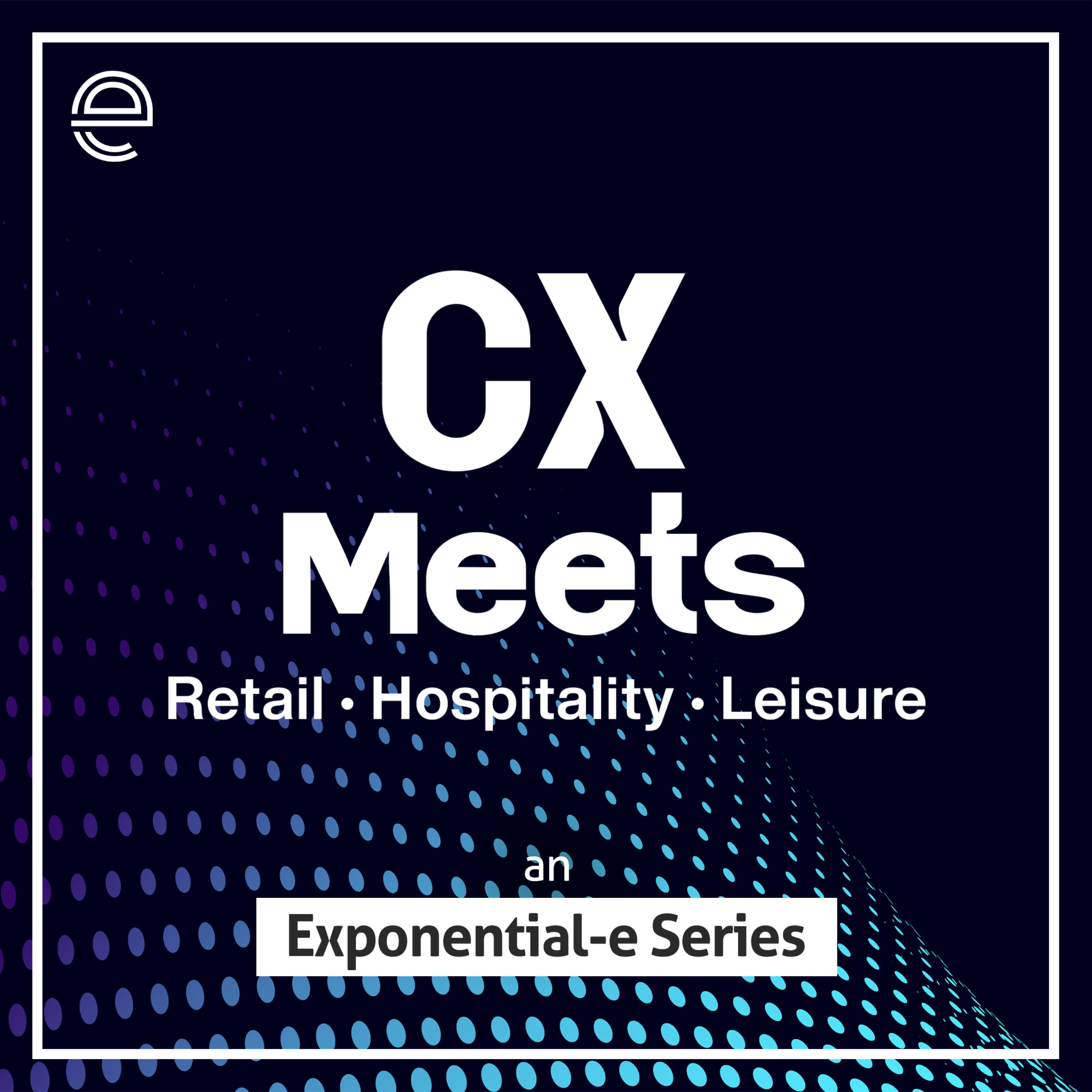 CX Meets - Retail · Hospitality · Leisure