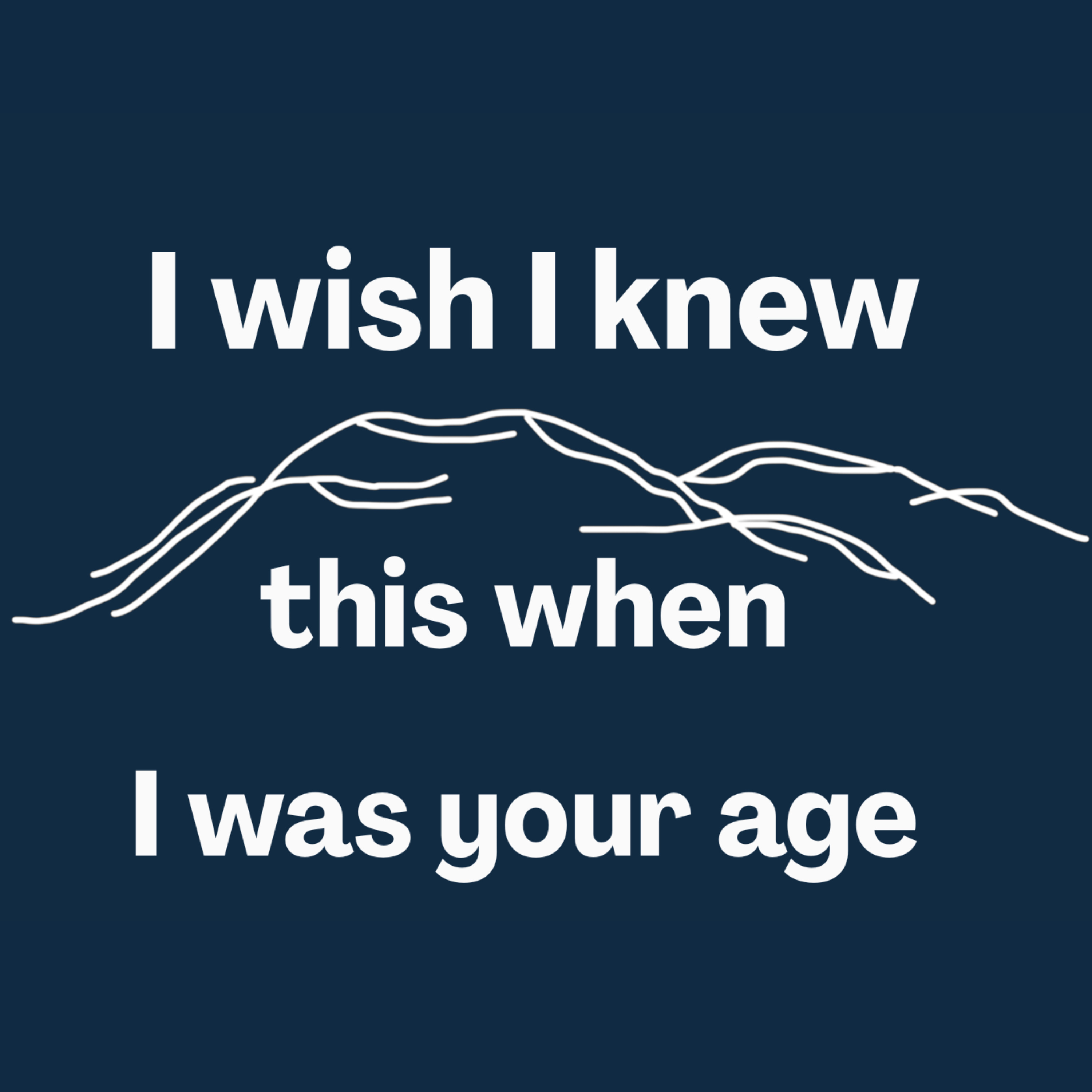 I wish I knew this when I was your age