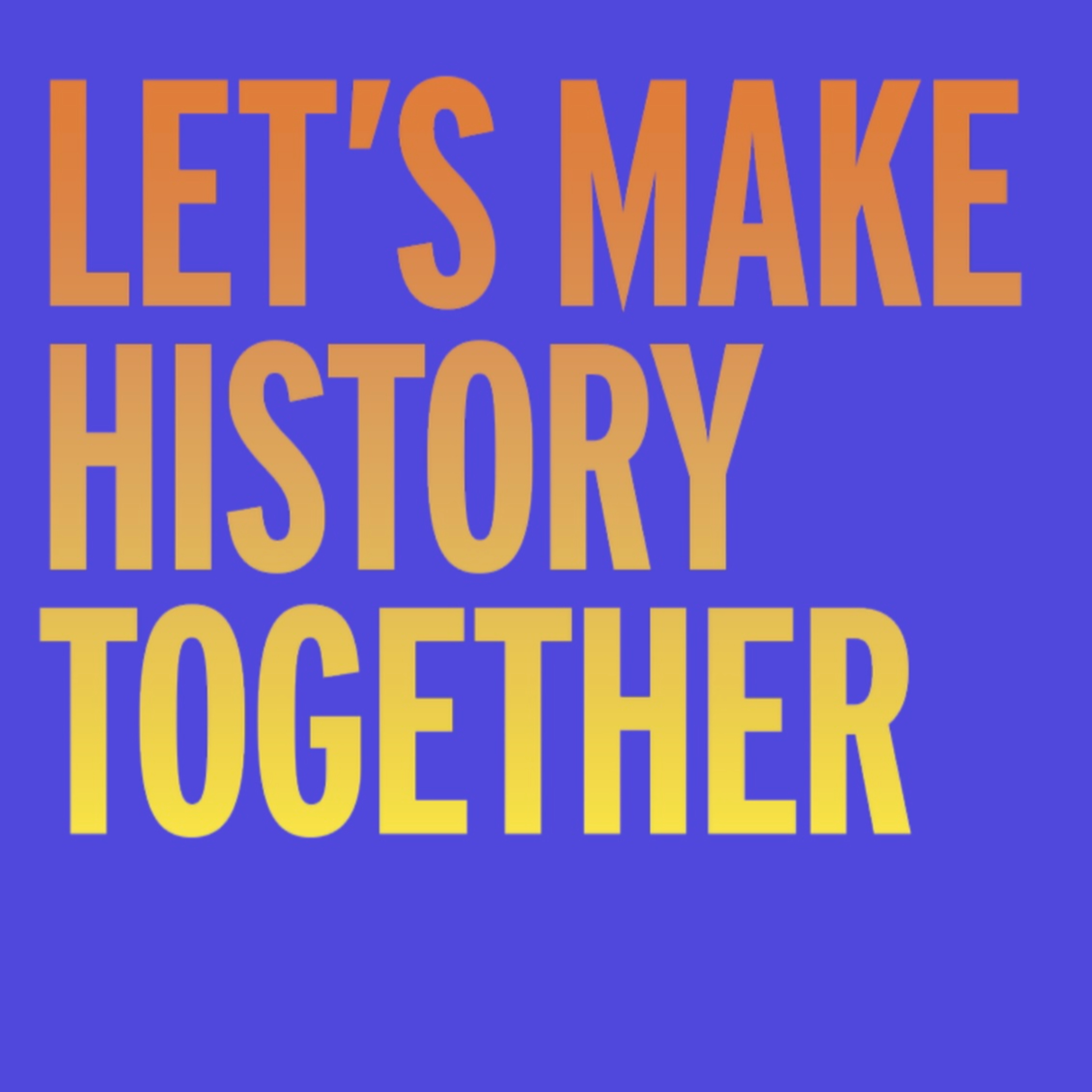 Let's Make History Together