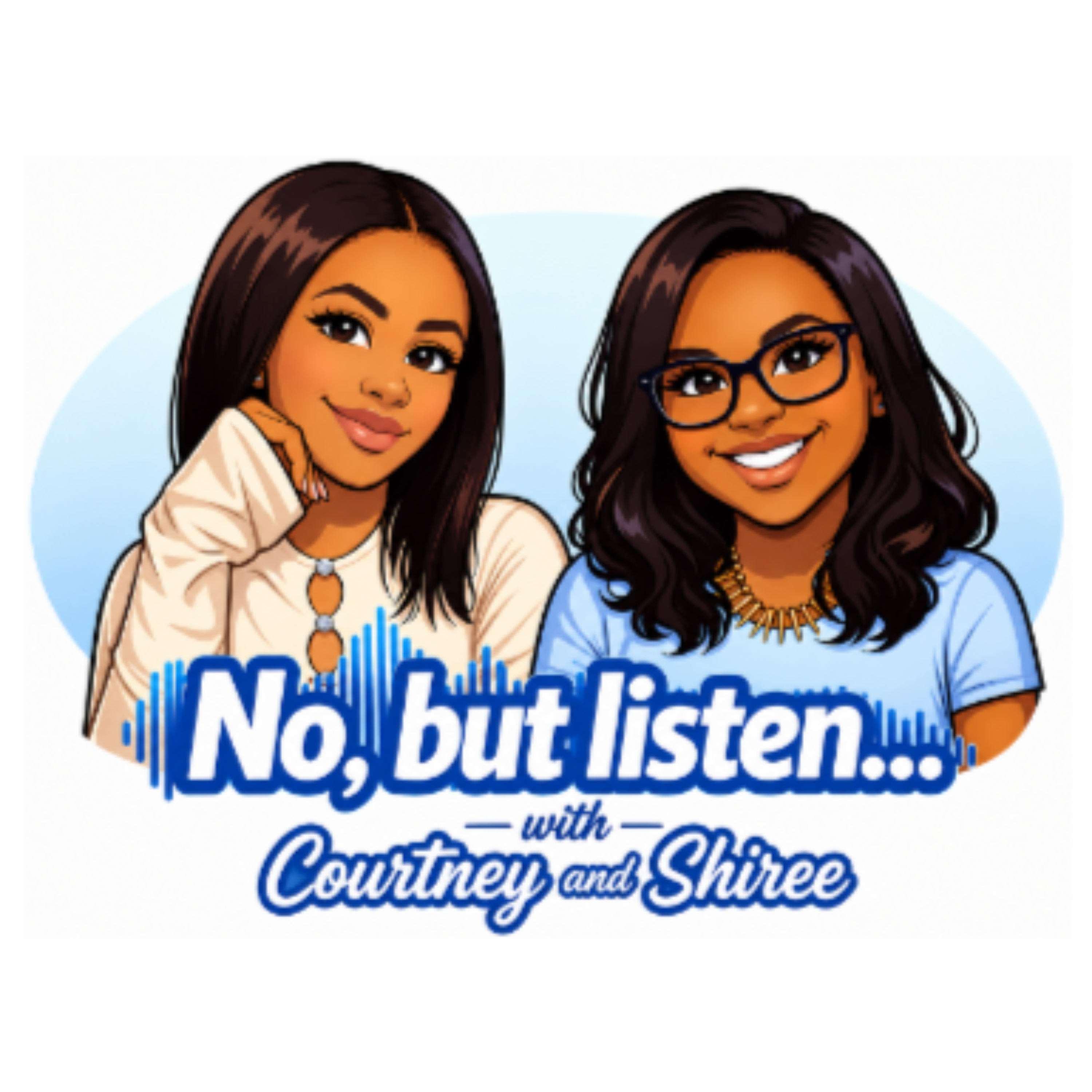 No, but listen…with Courtney and Shiree