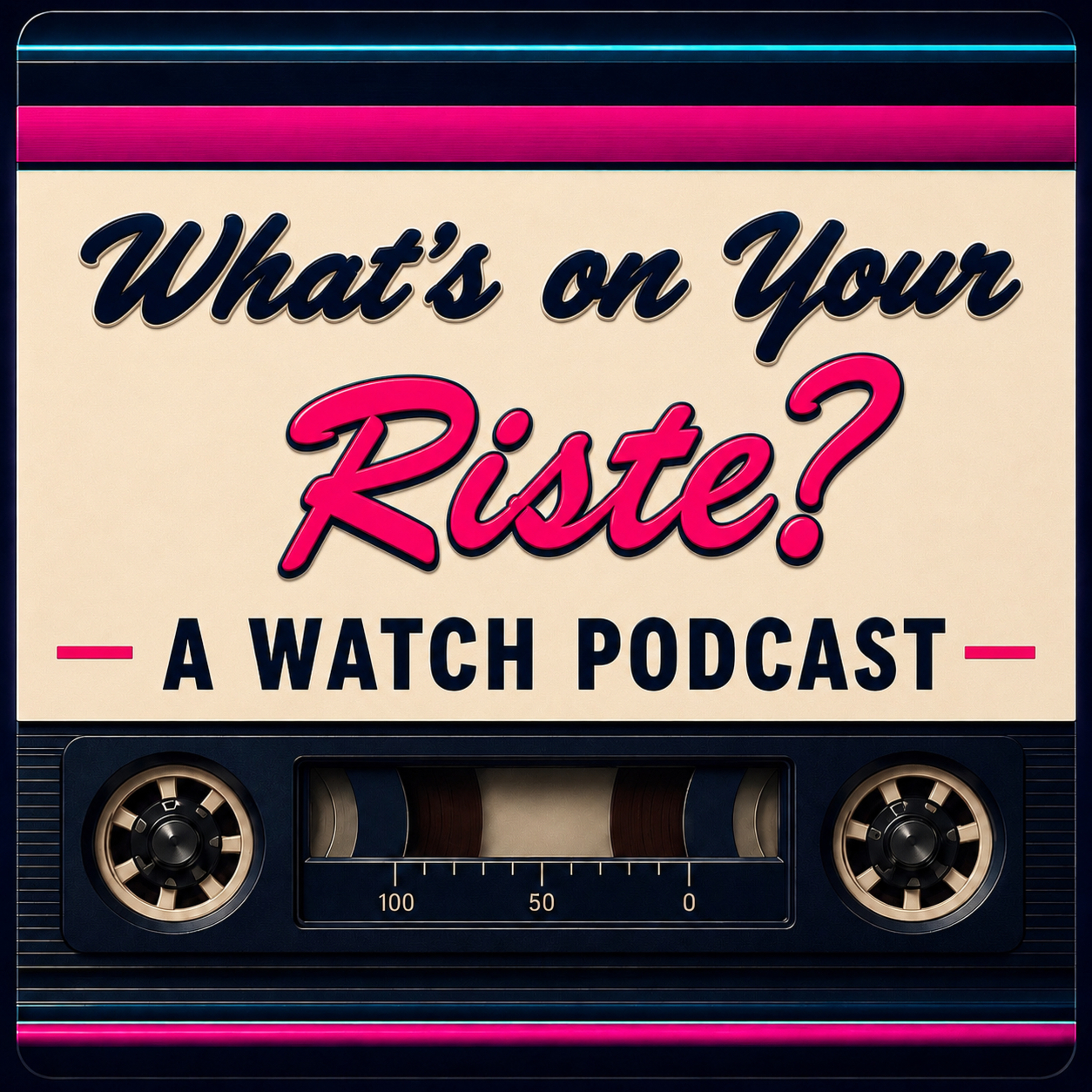 What's on Your Riste? A Watch Podcast