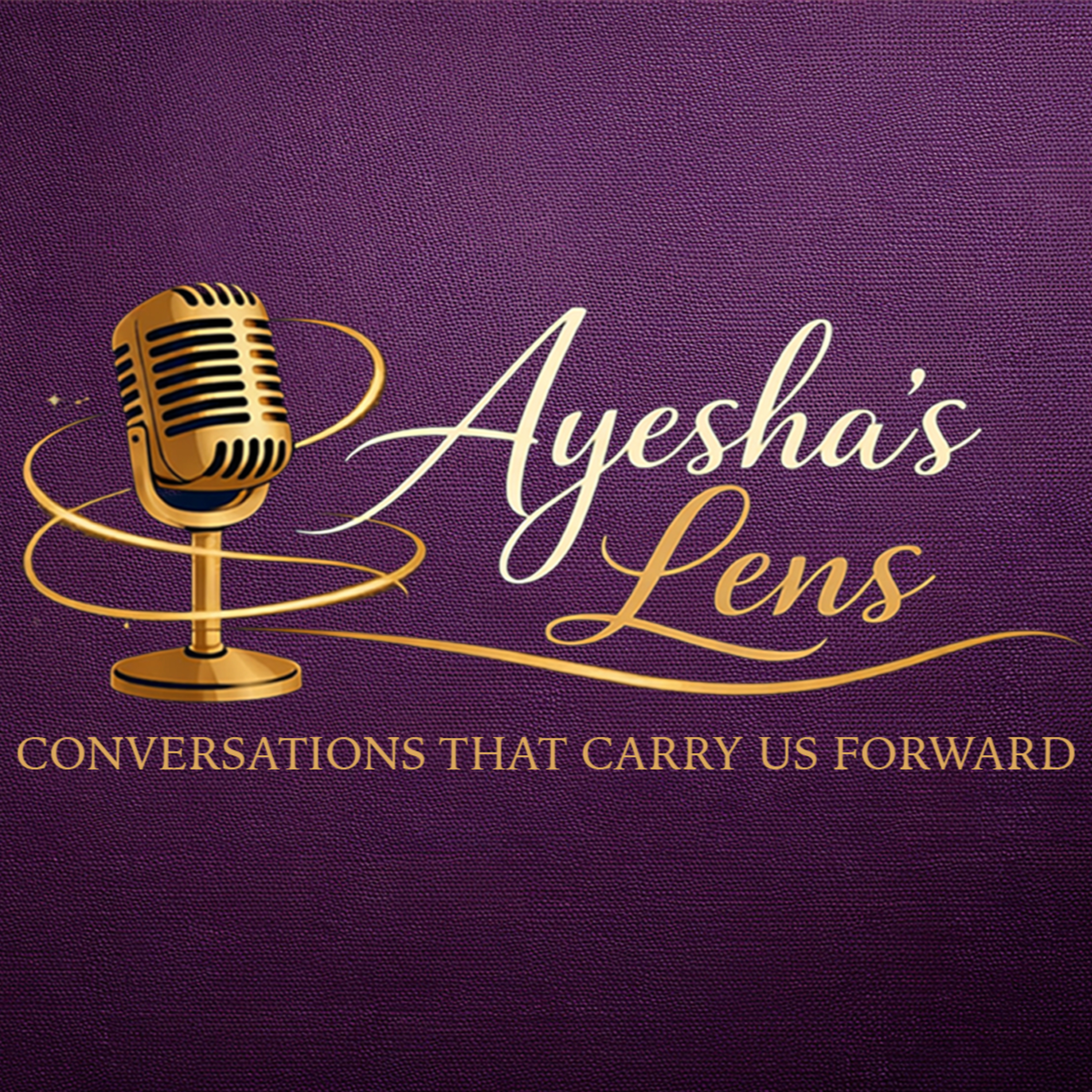 Ayesha's Lens - Conversations That Carry Us Forward