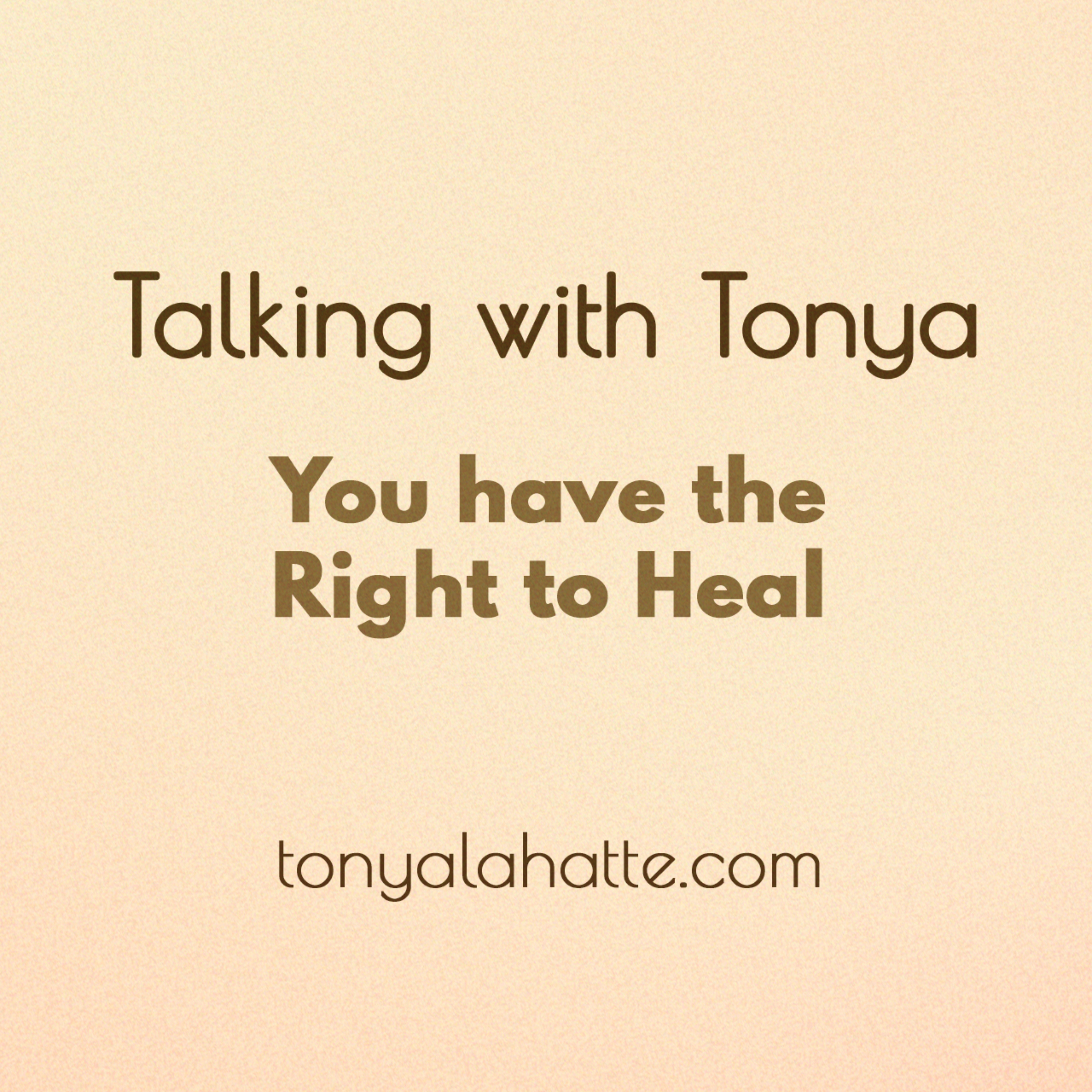 Talking with Tonya: You have the Right to Heal