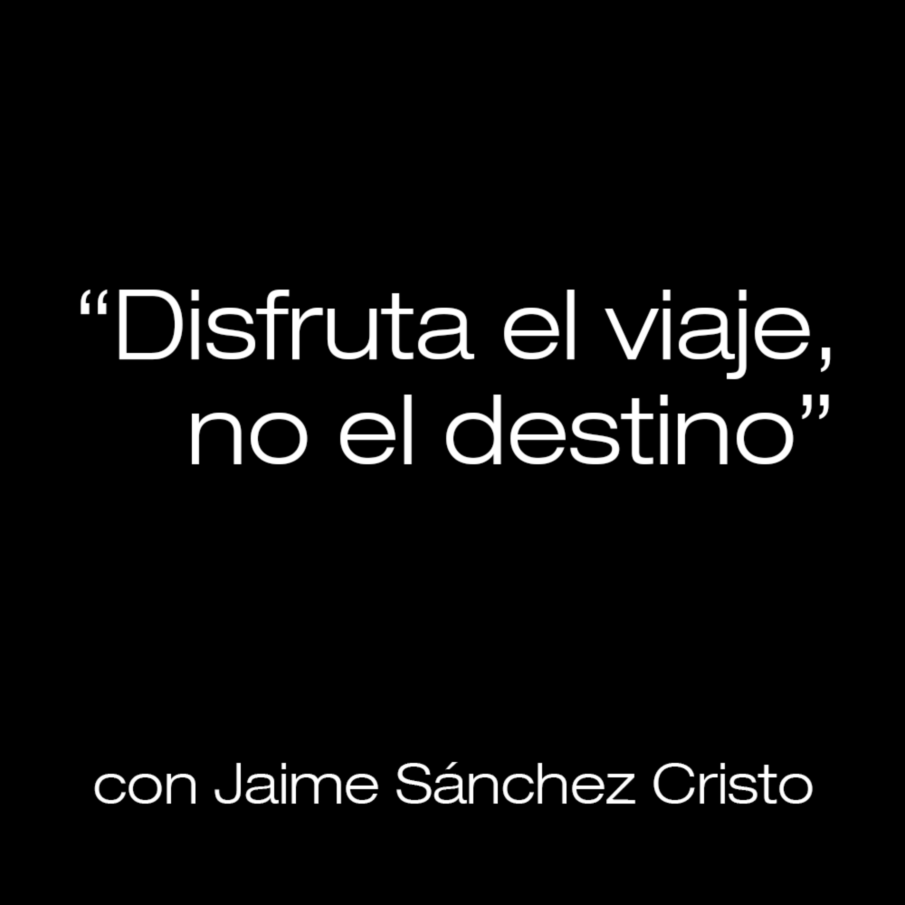 "Disfruta el viaje, no el destino" con Jaime Sánchez Cristo.
