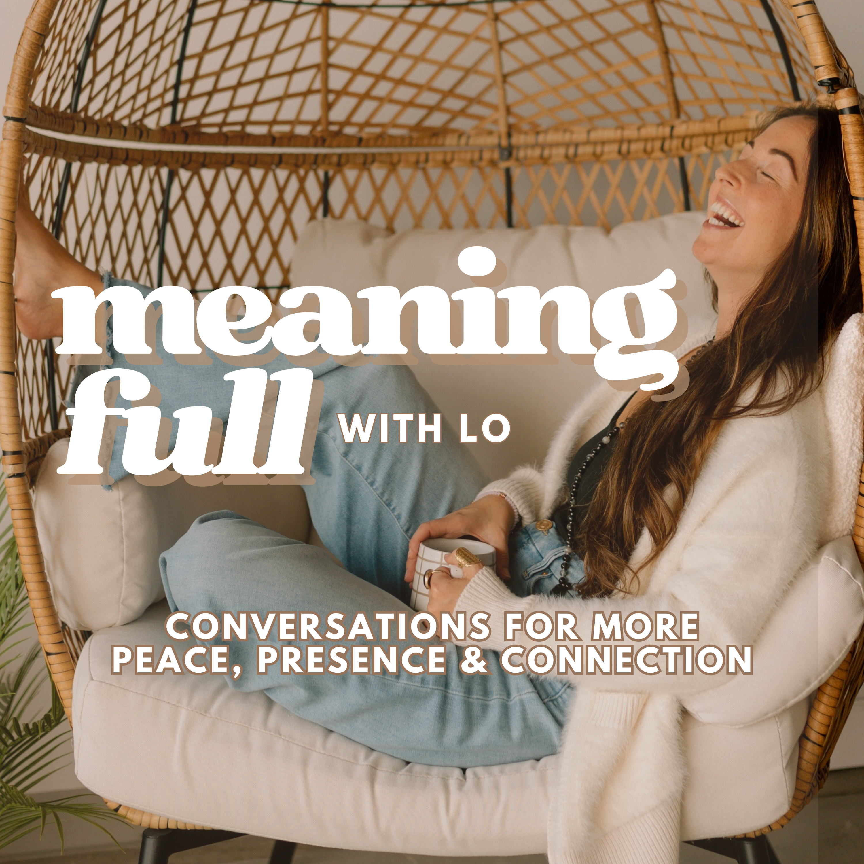 Meaningfull with Lo: Conversations for More Peace, Presence & Connection