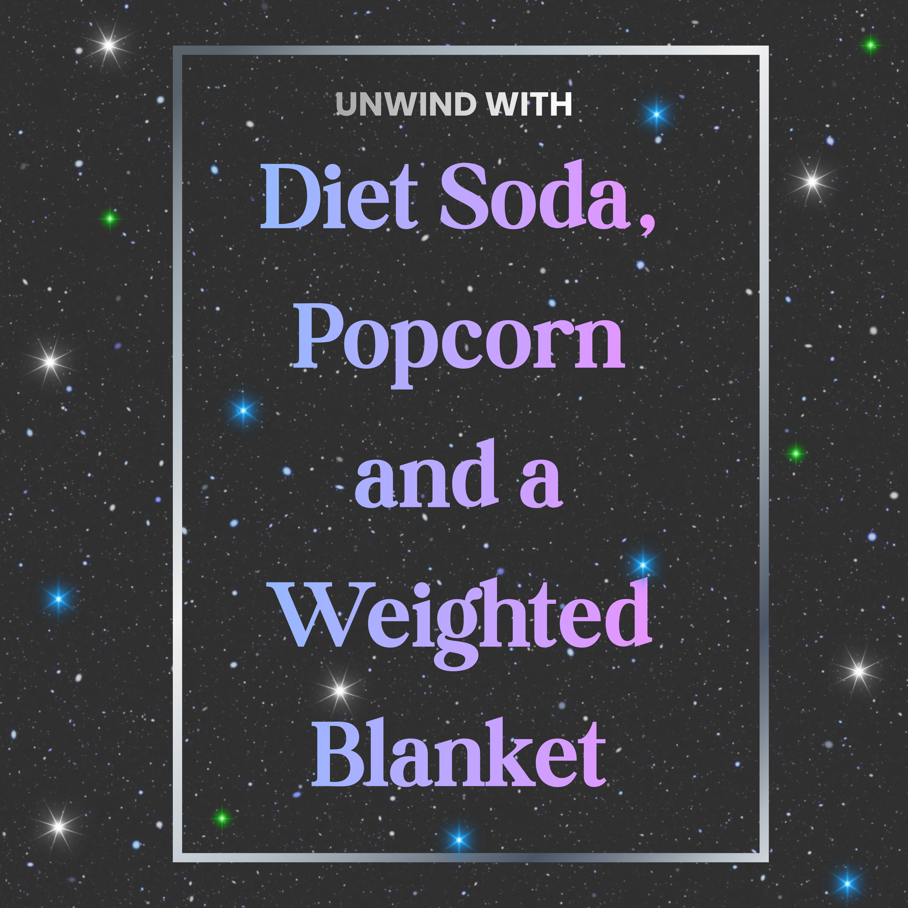 Diet Soda, Popcorn and a Weighted Blanket