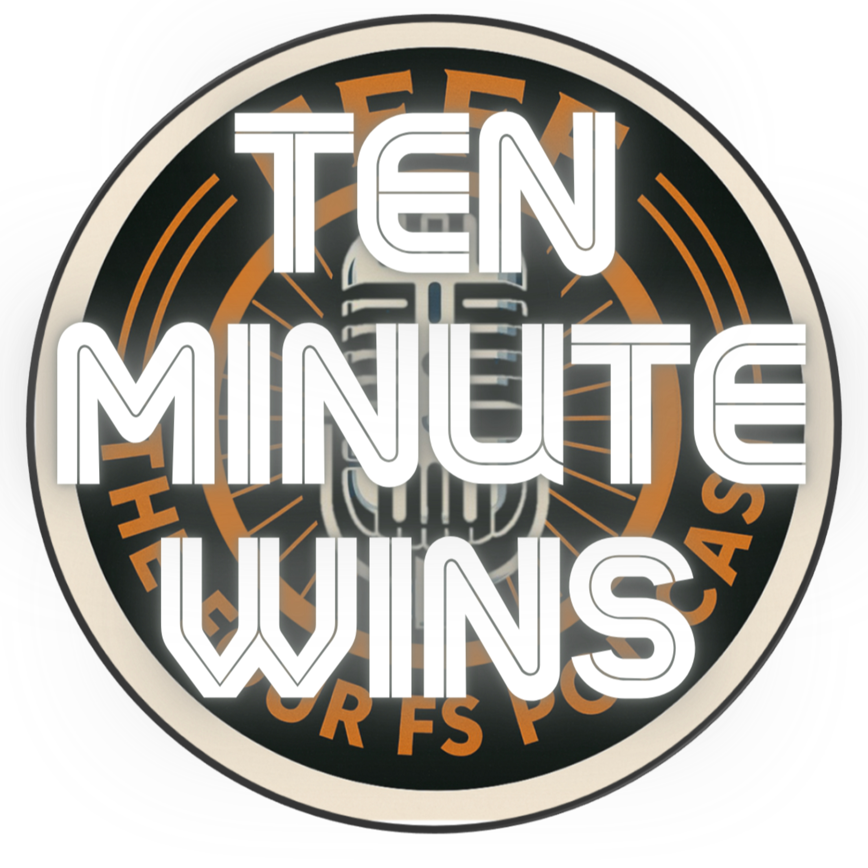 Four Fs Podcast: 10-Minute Wins
