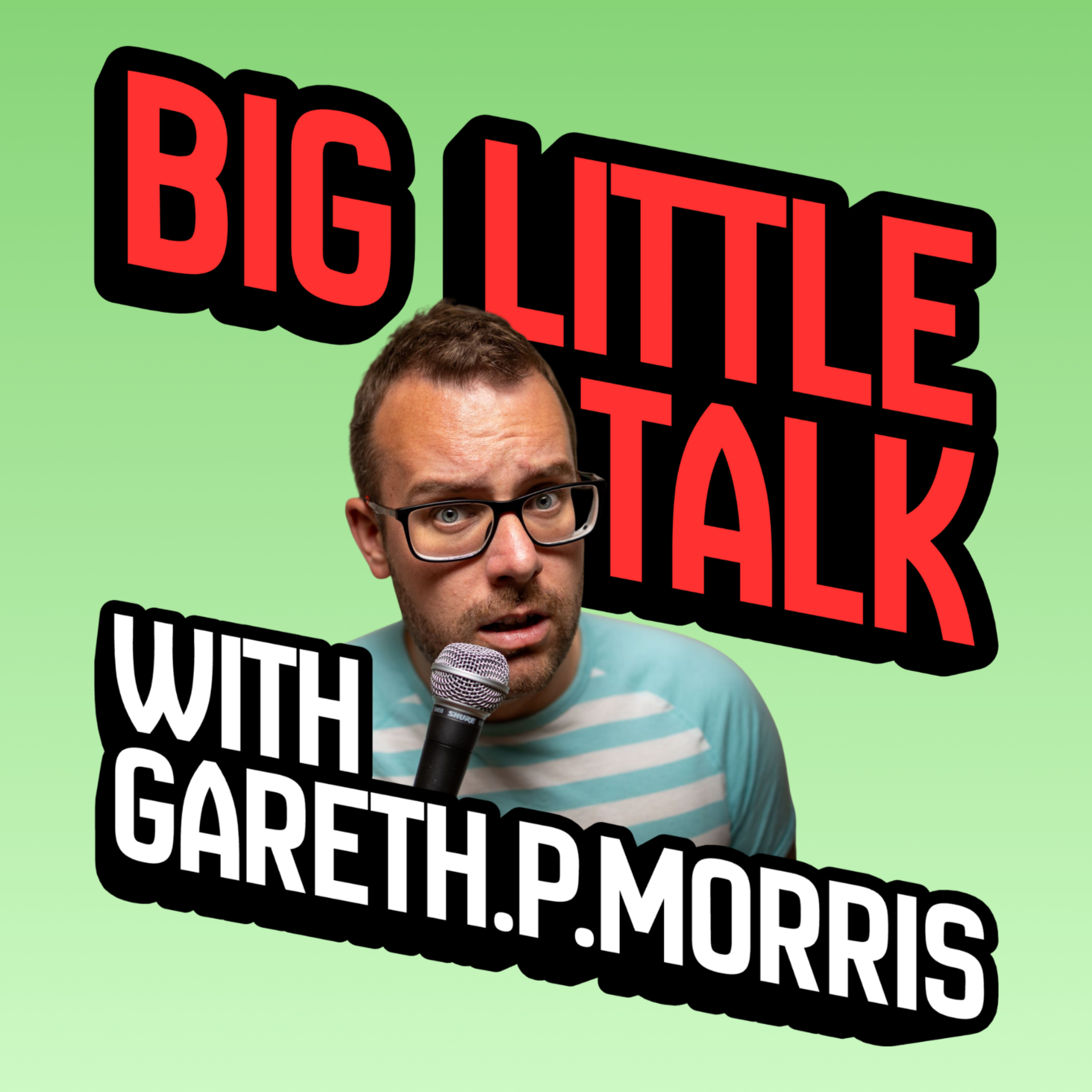 Big Little Talk with Gareth P. Morris