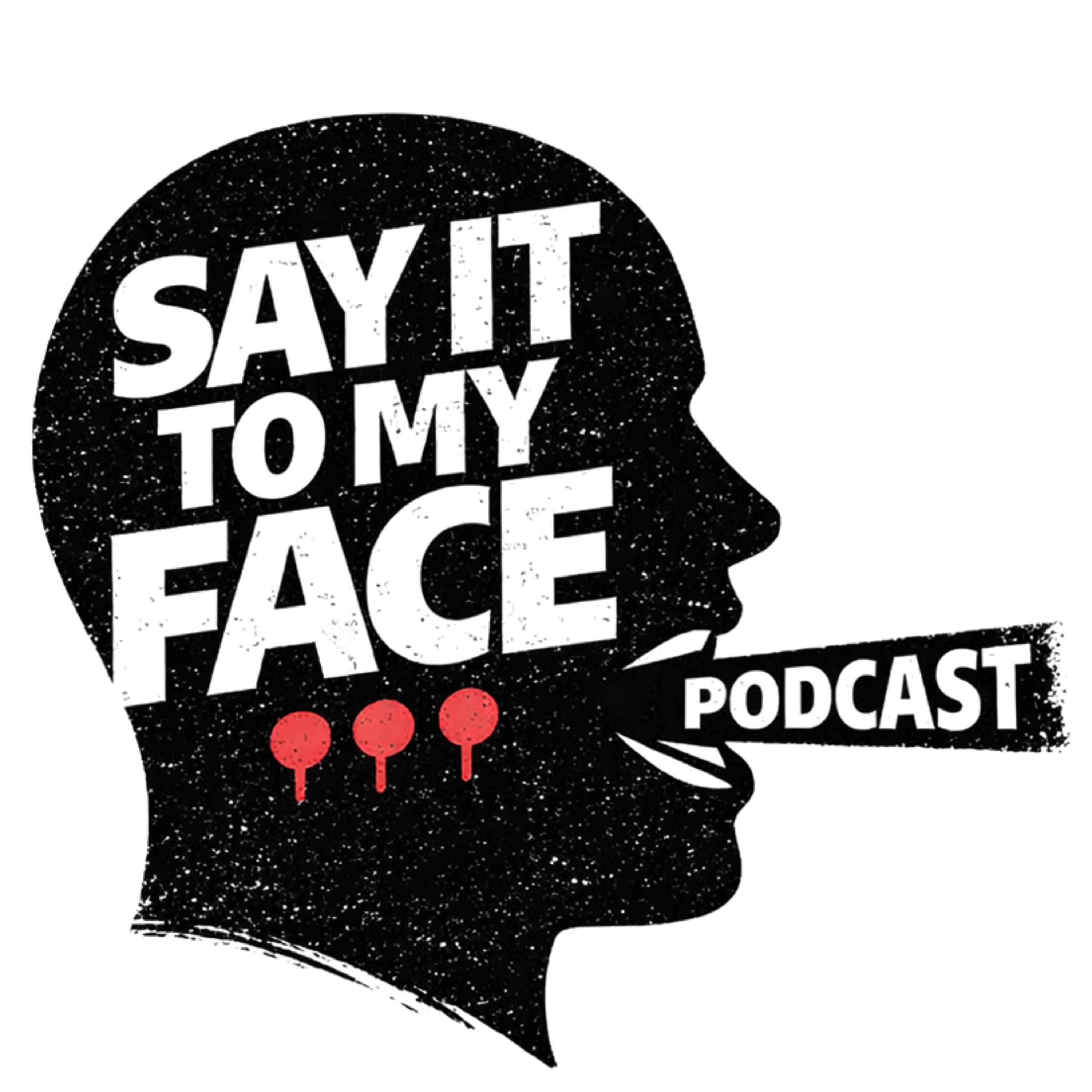 Say it to my Face . . . Podcast