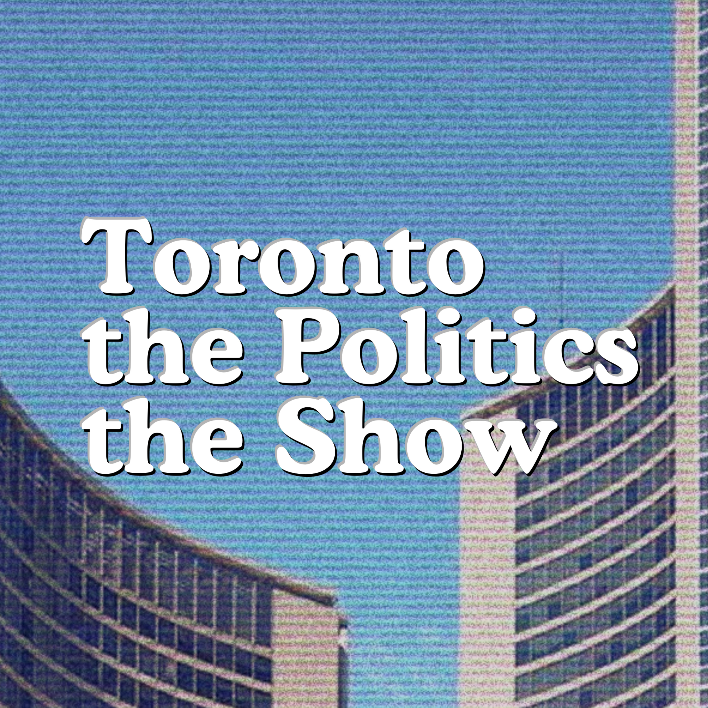 Toronto the Politics the Show Podcast Toronto the Politics the Show