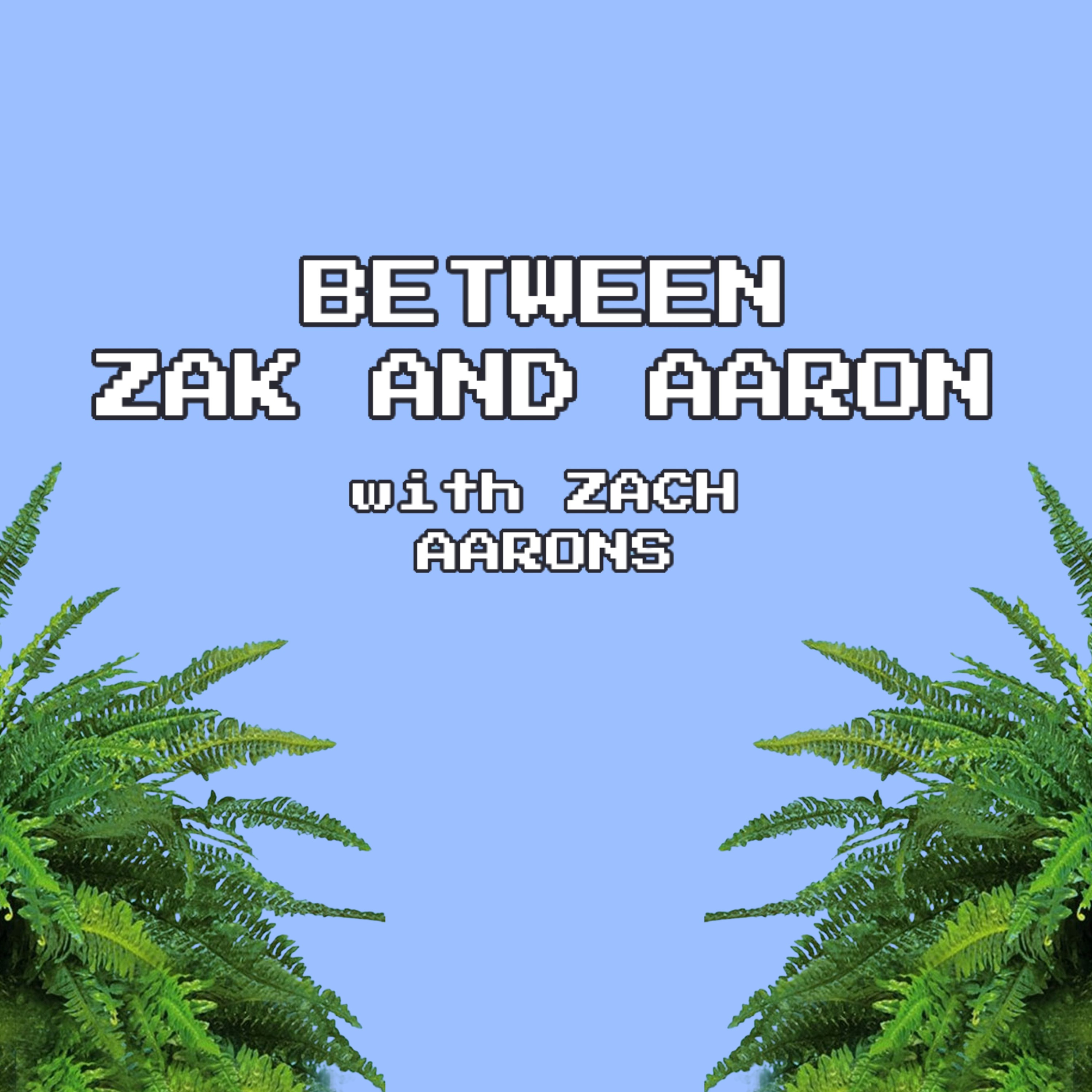 Between Zak and Aaron, with Zach Aarons