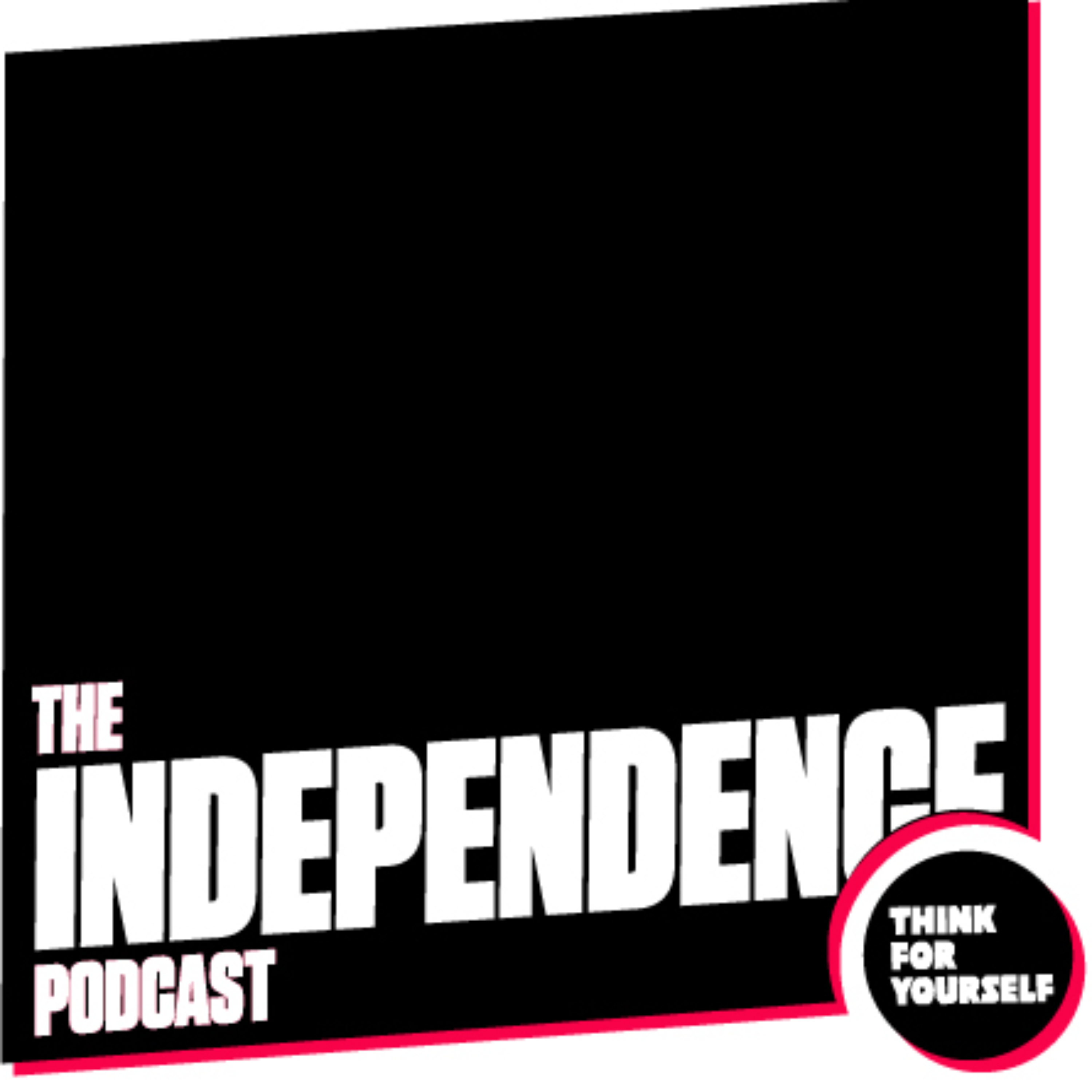 The Independence Podcast: Think For Yourself podcast artwork