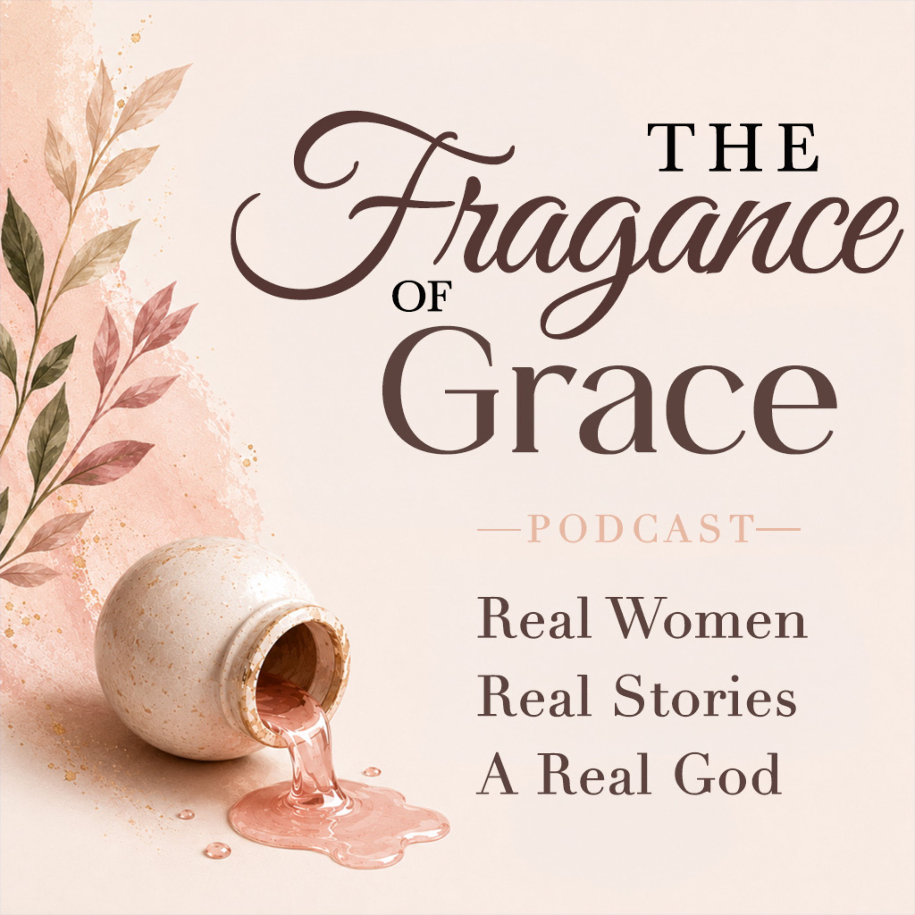 The Fragrance of Grace—Real Women. Real Stories. A Real God. podcast artwork