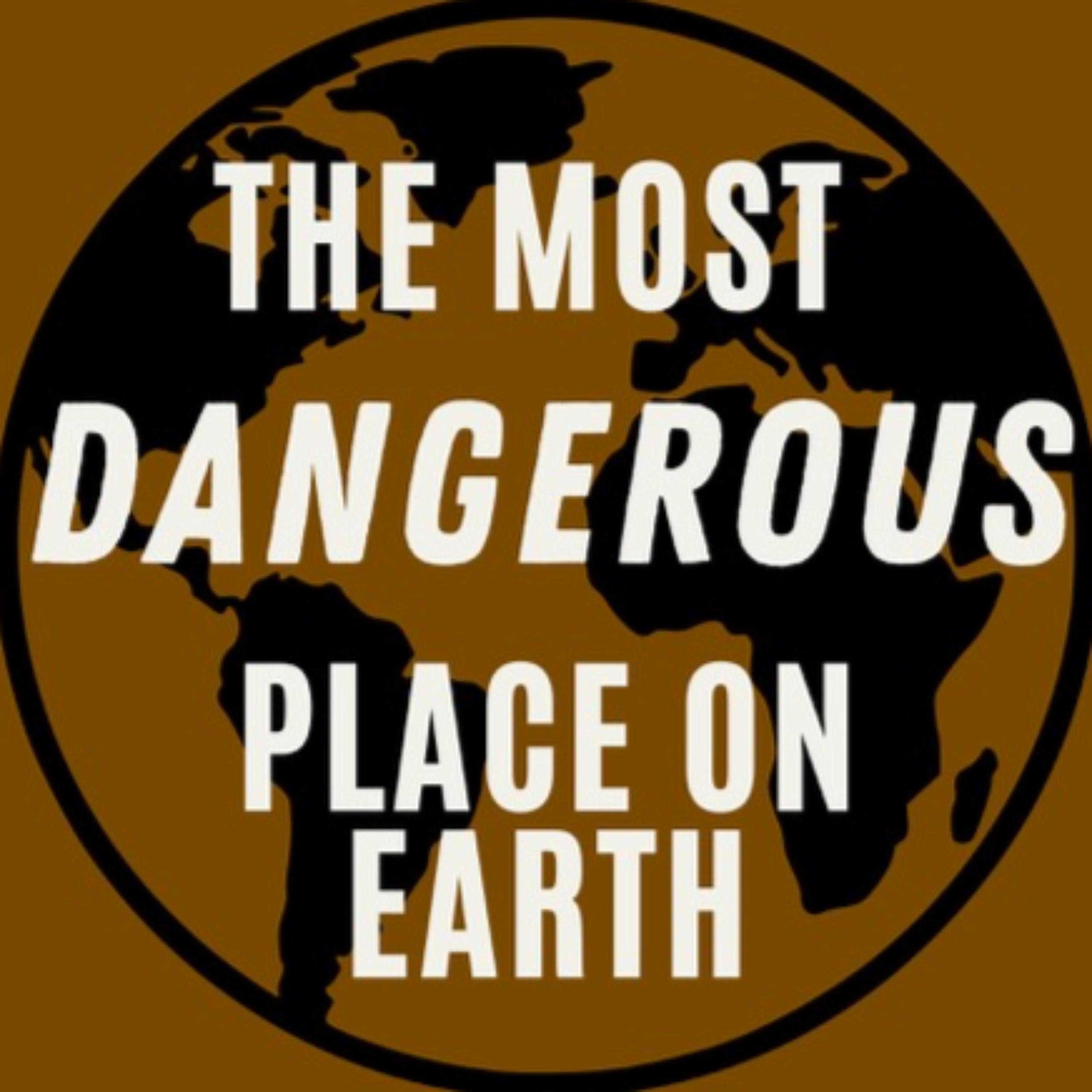 The Most Dangerous Place On Earth podcast artwork